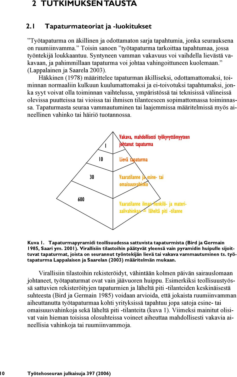 Syntyneen vamman vakavuus voi vaihdella lievästä vakavaan, ja pahimmillaan tapaturma voi johtaa vahingoittuneen kuolemaan. (Lappalainen ja Saarela 2003).