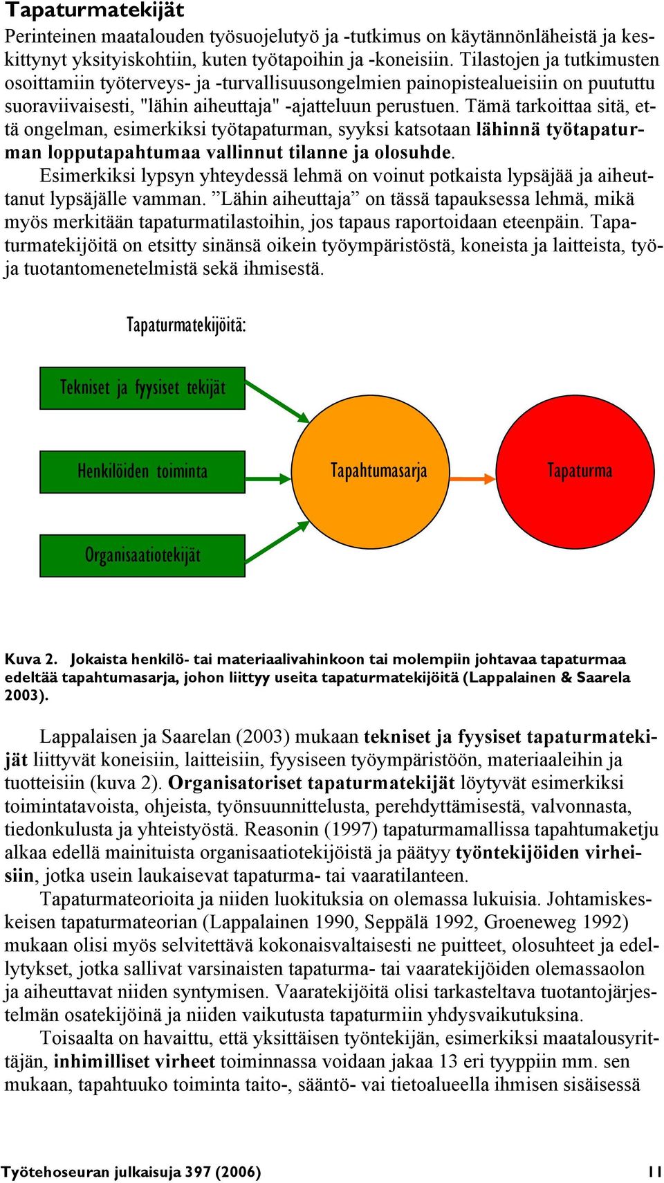Tämä tarkoittaa sitä, että ongelman, esimerkiksi työtapaturman, syyksi katsotaan lähinnä työtapaturman lopputapahtumaa vallinnut tilanne ja olosuhde.