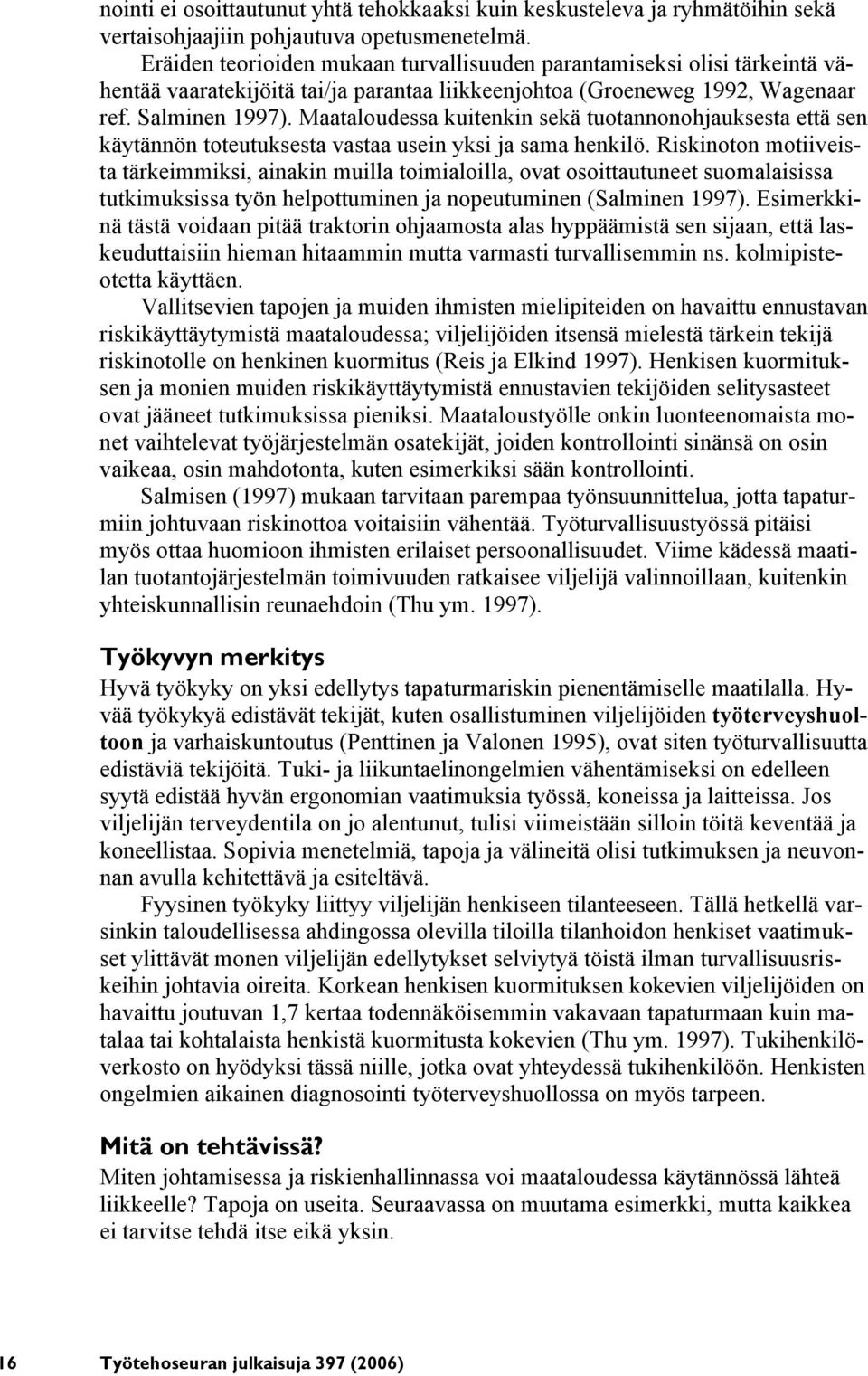 Maataloudessa kuitenkin sekä tuotannonohjauksesta että sen käytännön toteutuksesta vastaa usein yksi ja sama henkilö.