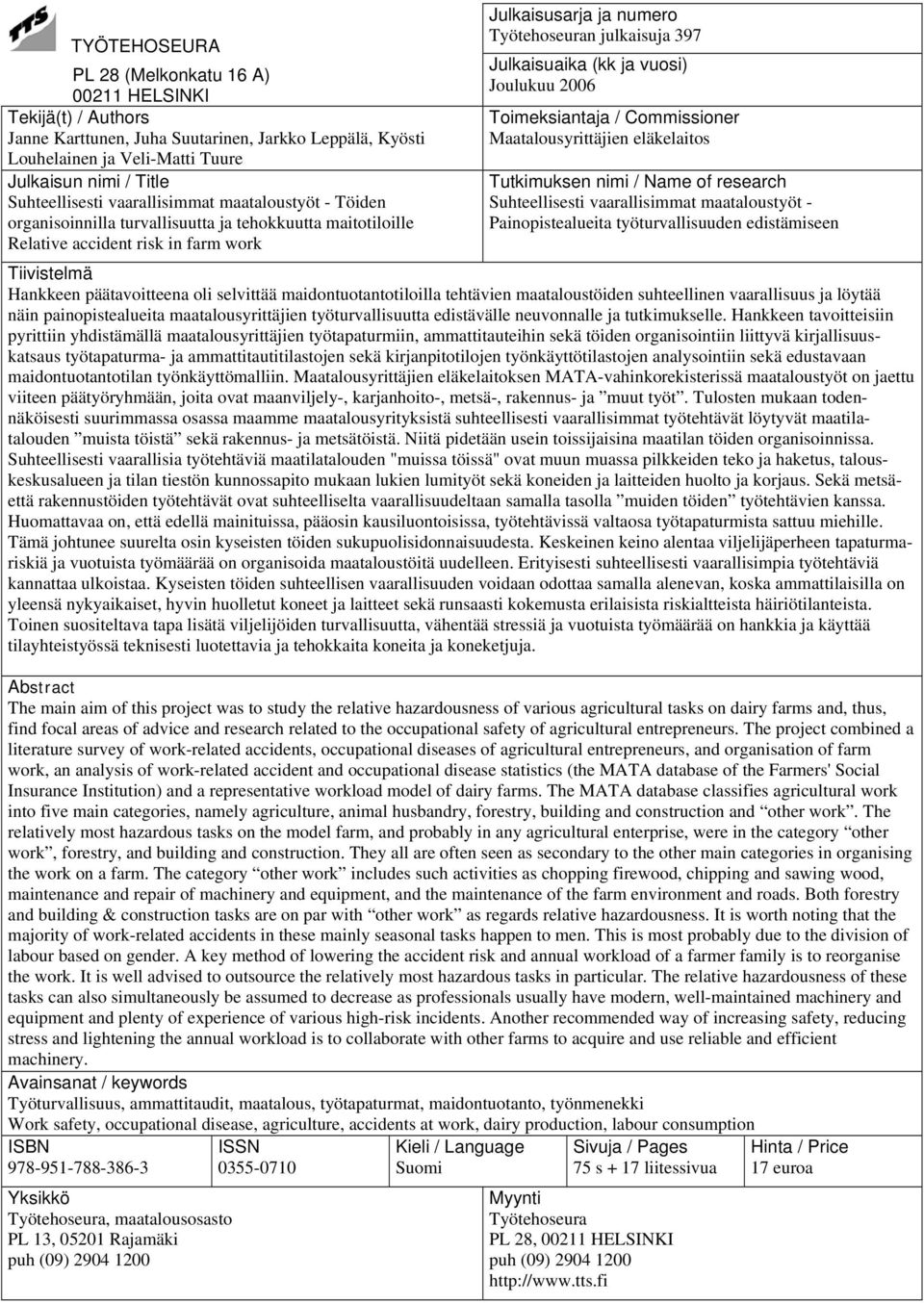 (kk ja vuosi) Joulukuu 2006 Toimeksiantaja / Commissioner Maatalousyrittäjien eläkelaitos Tutkimuksen nimi / Name of research Suhteellisesti vaarallisimmat maataloustyöt - Painopistealueita