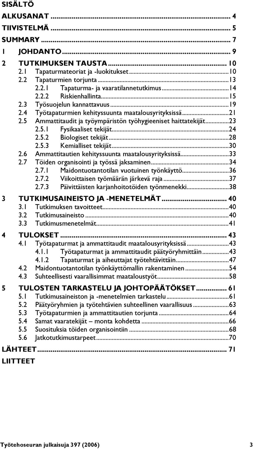 ..24 2.5.2 Biologiset tekijät...28 2.5.3 Kemialliset tekijät...30 2.6 Ammattitautien kehityssuunta maatalousyrityksissä...33 2.7 Töiden organisointi ja työssä jaksaminen...34 2.7.1 Maidontuotantotilan vuotuinen työnkäyttö.