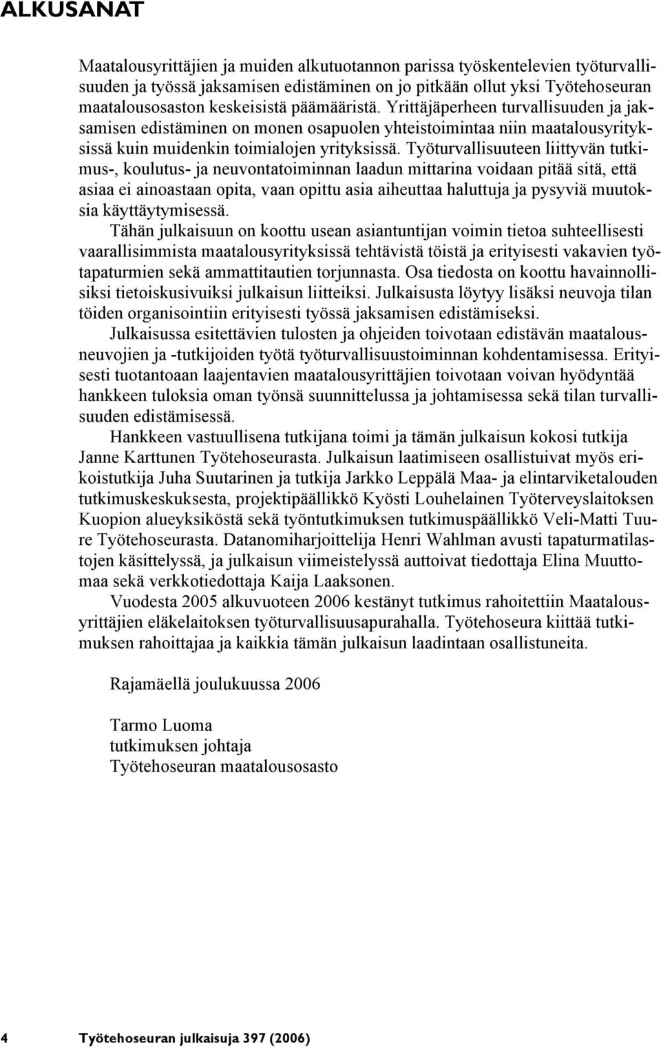 Työturvallisuuteen liittyvän tutkimus-, koulutus- ja neuvontatoiminnan laadun mittarina voidaan pitää sitä, että asiaa ei ainoastaan opita, vaan opittu asia aiheuttaa haluttuja ja pysyviä muutoksia