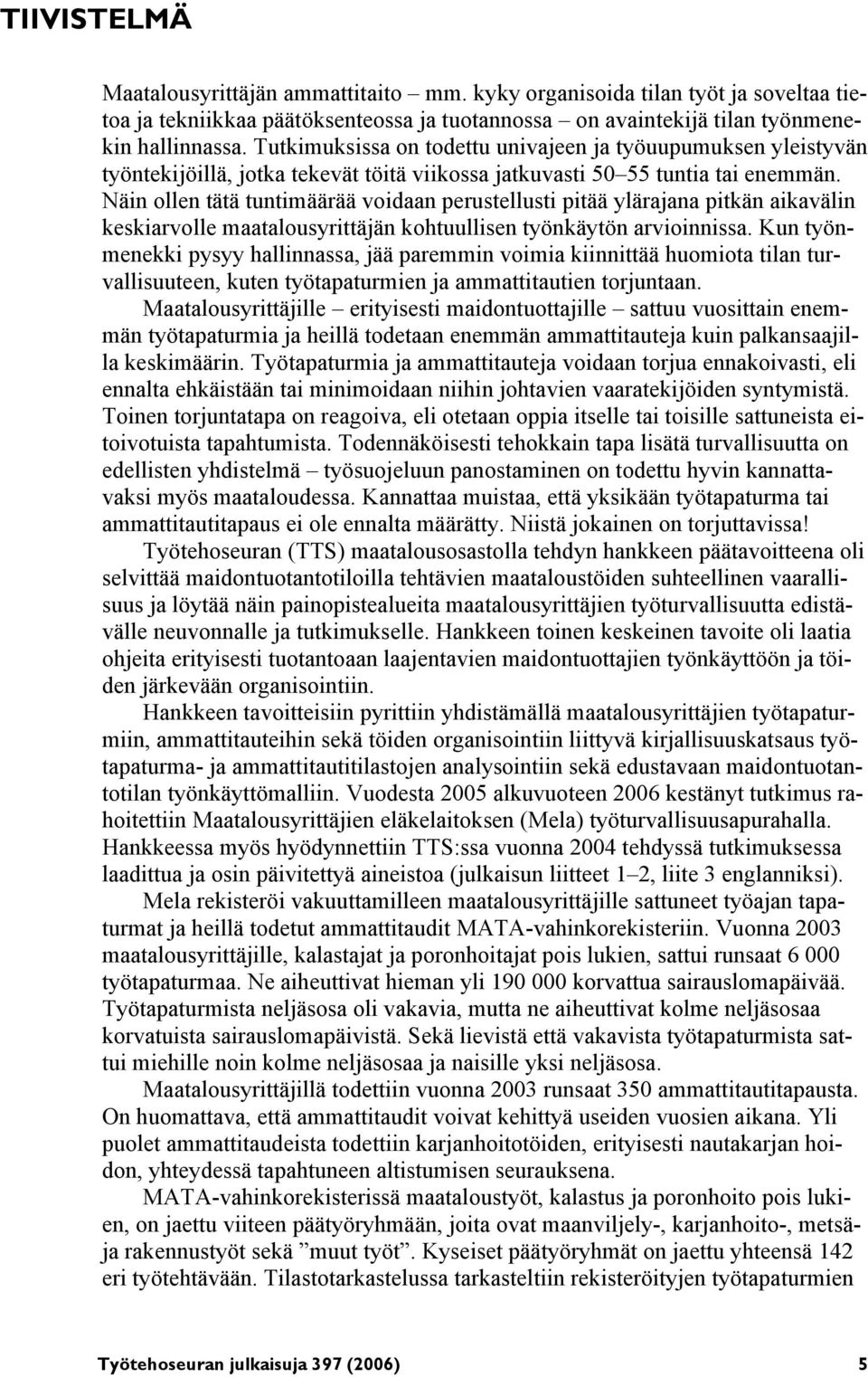 Näin ollen tätä tuntimäärää voidaan perustellusti pitää ylärajana pitkän aikavälin keskiarvolle maatalousyrittäjän kohtuullisen työnkäytön arvioinnissa.