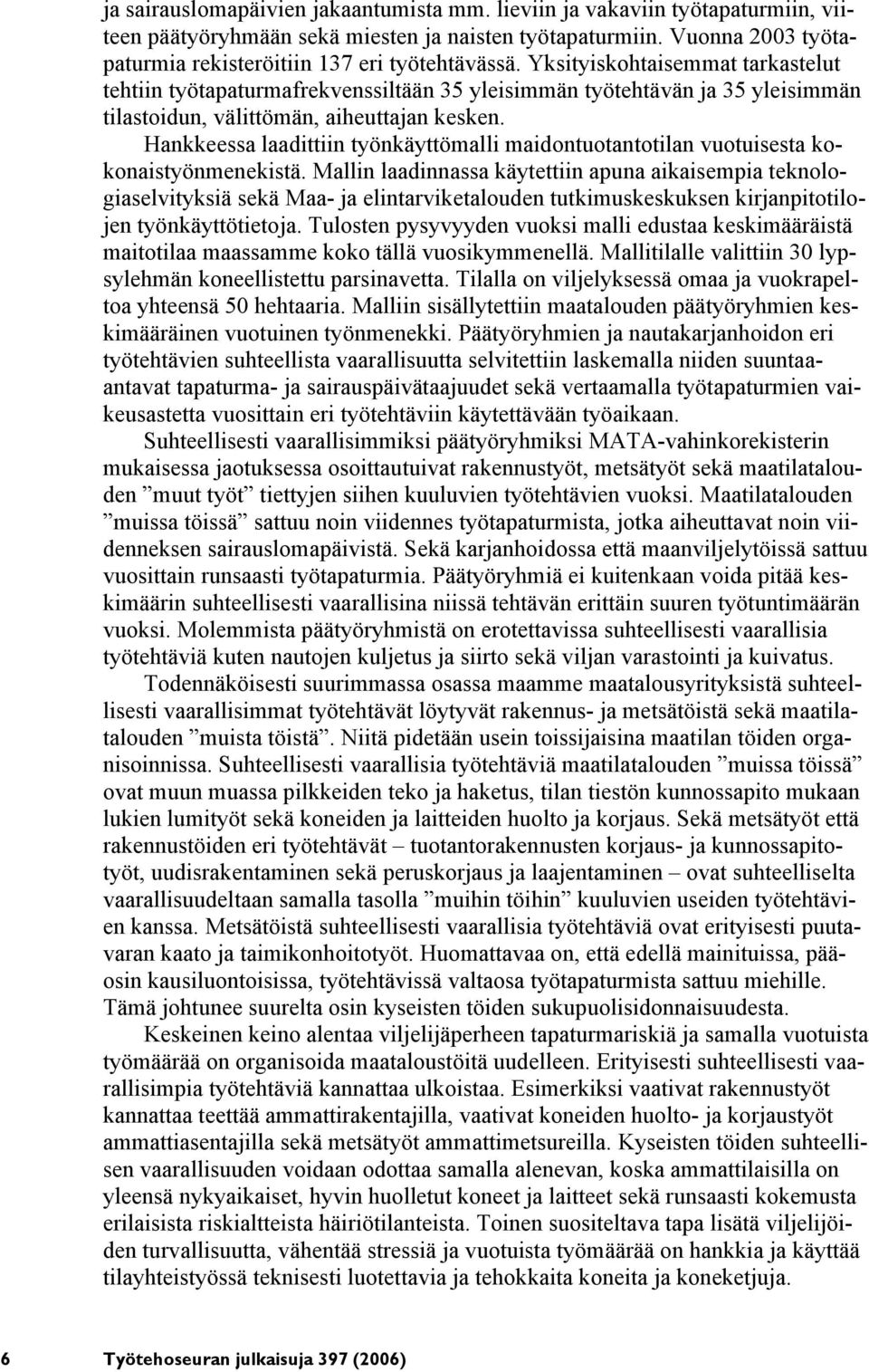 Yksityiskohtaisemmat tarkastelut tehtiin työtapaturmafrekvenssiltään 35 yleisimmän työtehtävän ja 35 yleisimmän tilastoidun, välittömän, aiheuttajan kesken.