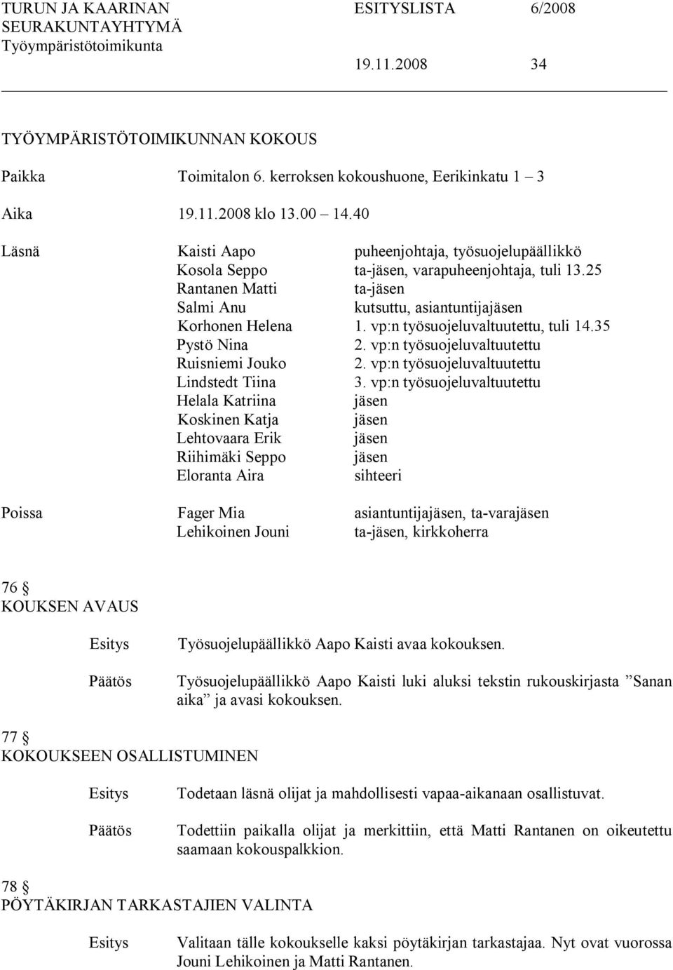 vp:n työsuojeluvaltuutettu, tuli 14.35 Pystö Nina 2. vp:n työsuojeluvaltuutettu Ruisniemi Jouko 2. vp:n työsuojeluvaltuutettu Lindstedt Tiina 3.