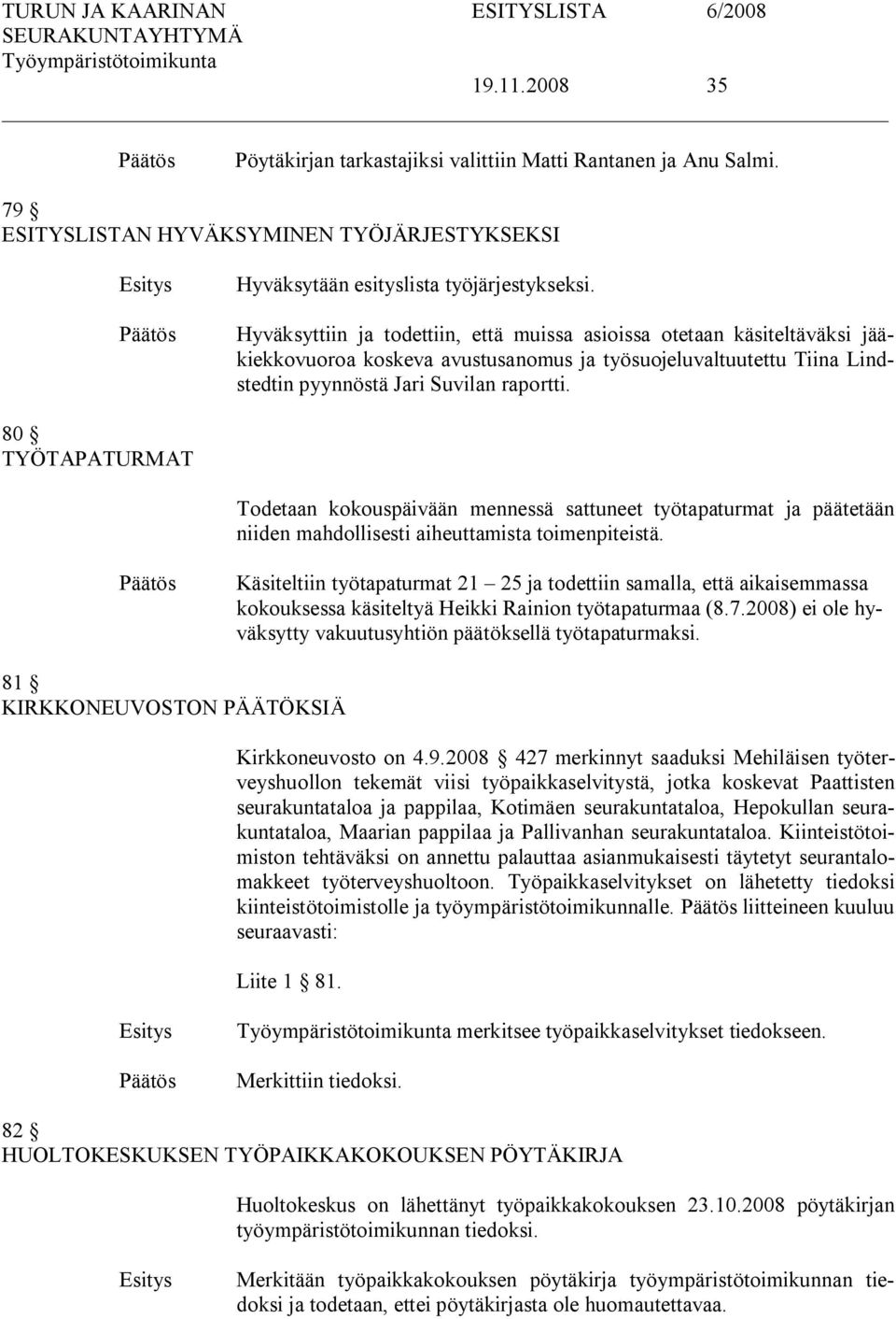 80 TYÖTAPATURMAT Todetaan kokouspäivään mennessä sattuneet työtapaturmat ja päätetään niiden mahdollisesti aiheuttamista toimenpiteistä.