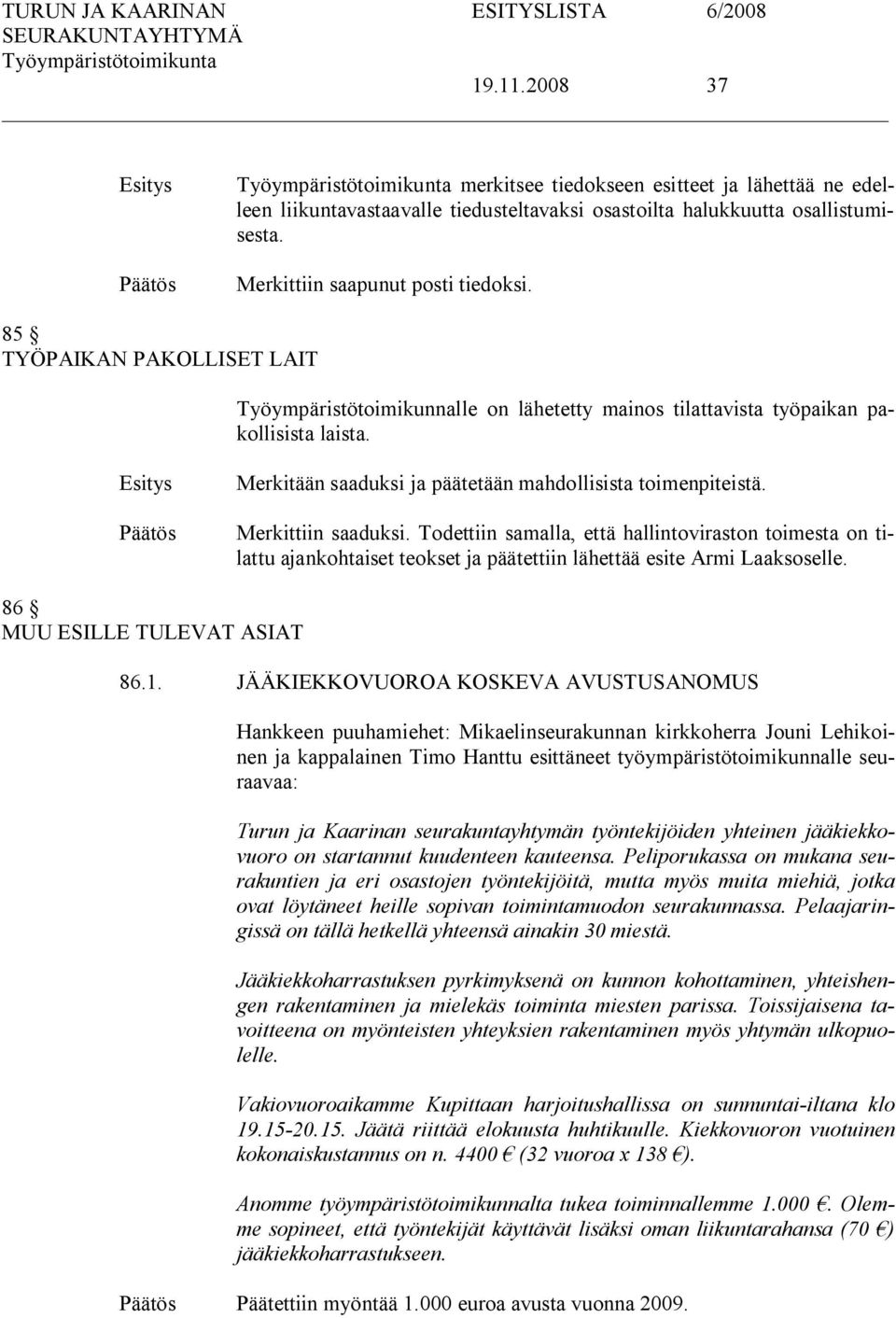 Merkittiin saaduksi. Todettiin samalla, että hallintoviraston toimesta on tilattu ajankohtaiset teokset ja päätettiin lähettää esite Armi Laaksoselle. 86 MUU ESILLE TULEVAT ASIAT 86.1.