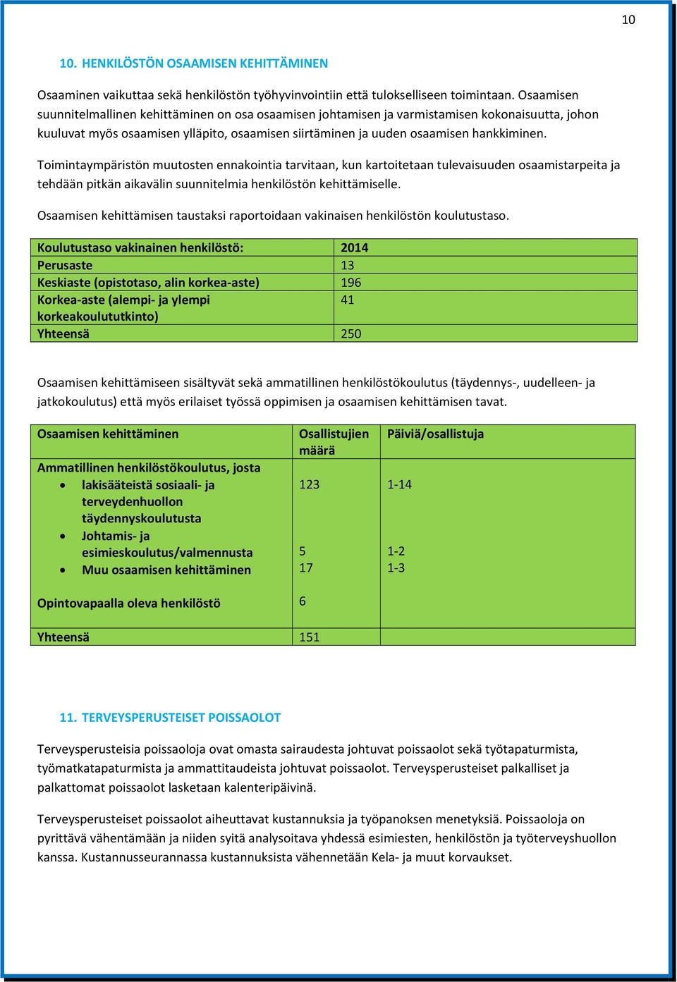 Toimintaympäristön muutosten ennakointia tarvitaan, kun kartoitetaan tulevaisuuden osaamistarpeita ja tehdään pitkän aikavälin suunnitelmia henkilöstön kehittämiselle.