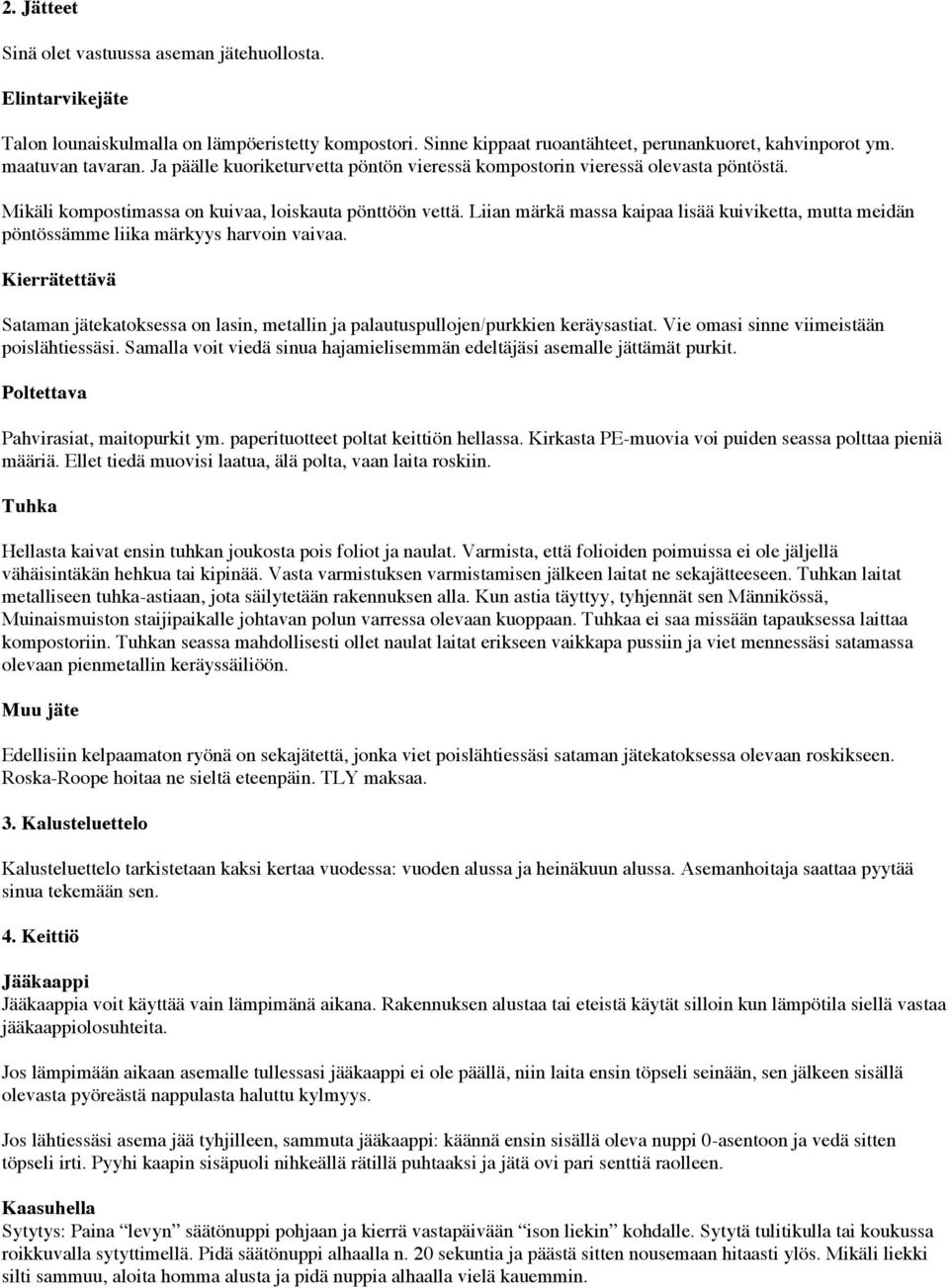 Liian märkä massa kaipaa lisää kuiviketta, mutta meidän pöntössämme liika märkyys harvoin vaivaa. Kierrätettävä Sataman jätekatoksessa on lasin, metallin ja palautuspullojen/purkkien keräysastiat.