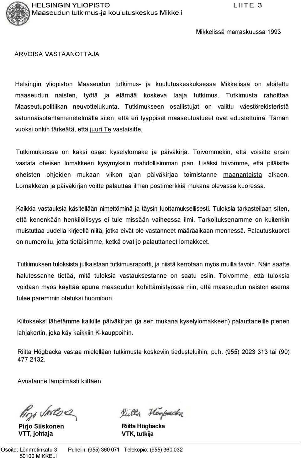 Tutkimukseen osallistujat on valittu väestörekisteristä satunnaisotantamenetelmällä siten, että eri tyyppiset maaseutualueet ovat edustettuina. Tämän vuoksi onkin tärkeätä, että juuri Te vastaisitte.