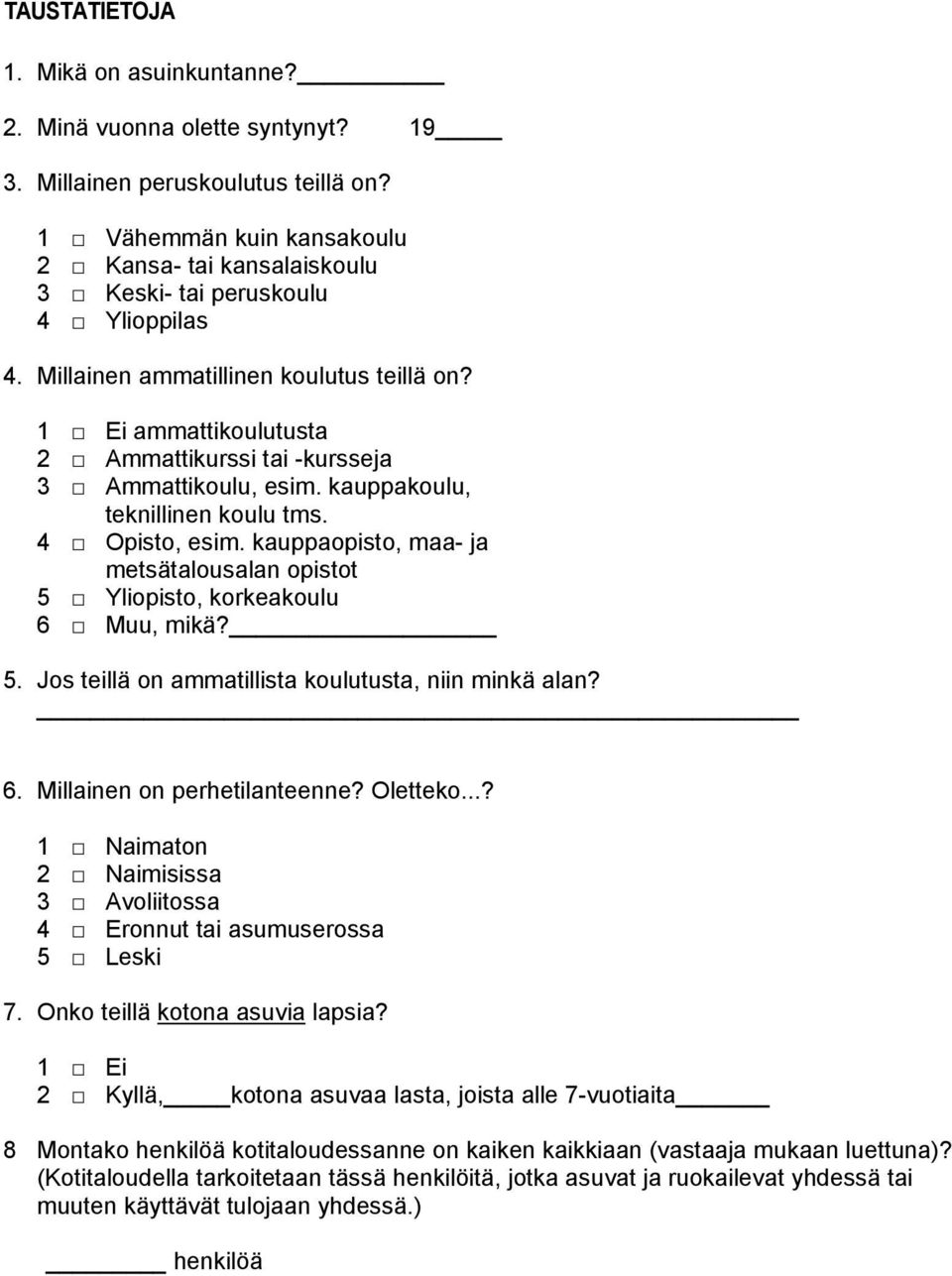 1 Ei ammattikoulutusta 2 Ammattikurssi tai -kursseja 3 Ammattikoulu, esim. kauppakoulu, teknillinen koulu tms. 4 Opisto, esim.