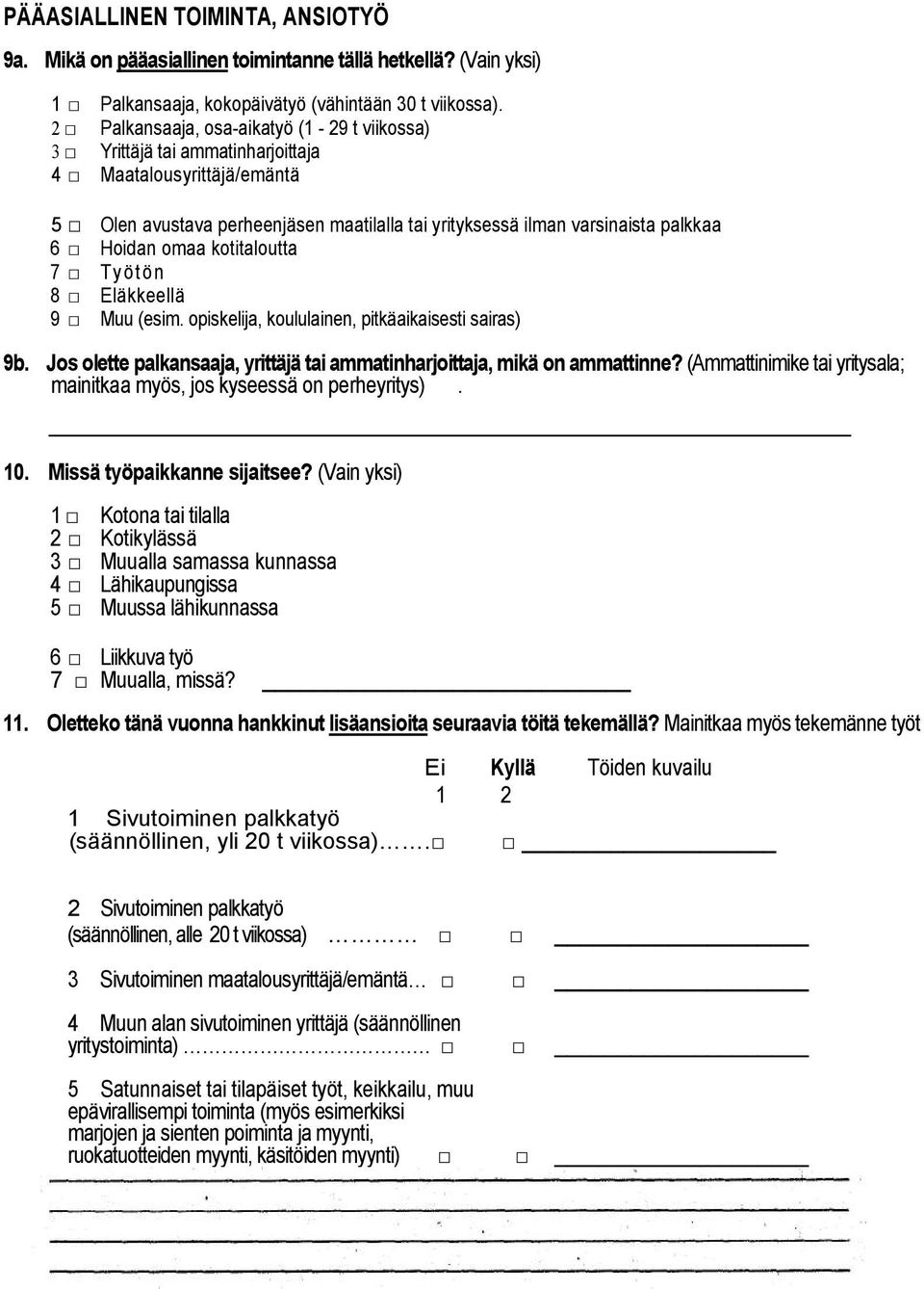 omaa kotitaloutta 7 Työtön 8 Eläkkeellä 9 Muu (esim. opiskelija, koululainen, pitkäaikaisesti sairas) 9b. Jos olette palkansaaja, yrittäjä tai ammatinharjoittaja, mikä on ammattinne?