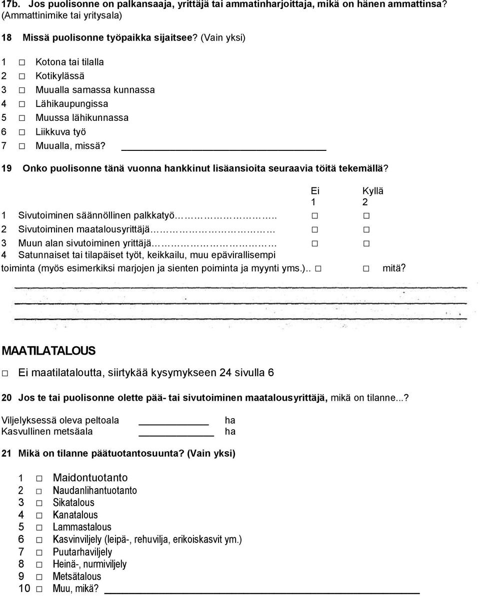 19 Onko puolisonne tänä vuonna hankkinut lisäansioita seuraavia töitä tekemällä? Ei Kyllä 1 2 1 Sivutoiminen säännöllinen palkkatyö.