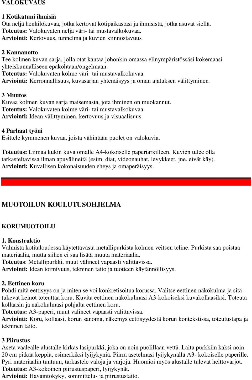 Valokuvaten kolme väri- tai mustavalkokuvaa. Arviointi: Kerronnallisuus, kuvasarjan yhtenäisyys ja oman ajatuksen välittyminen. 3 Muutos Kuvaa kolmen kuvan sarja maisemasta, jota ihminen on muokannut.