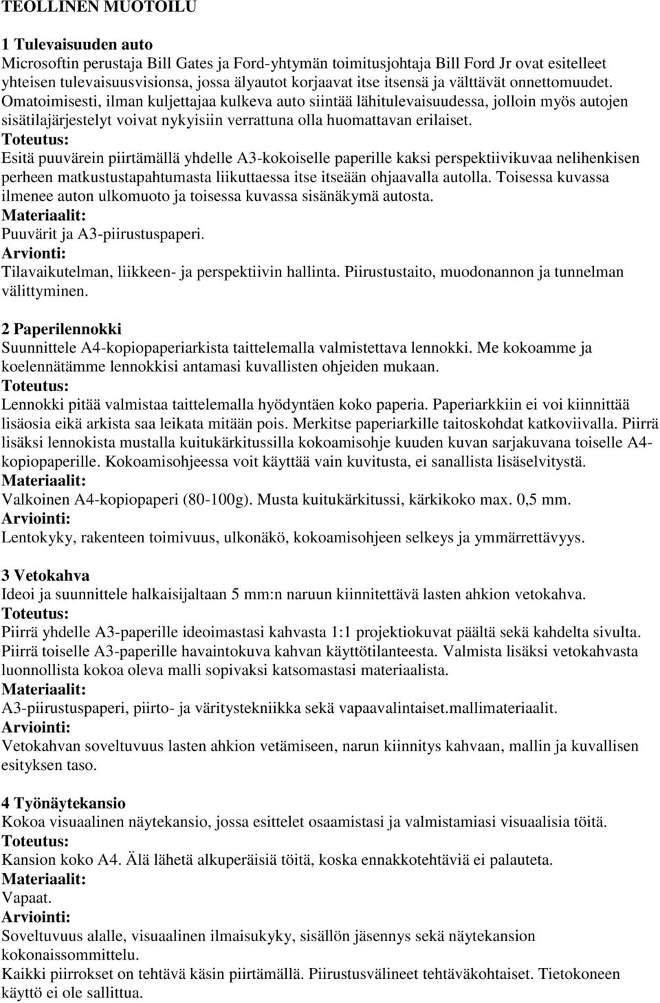 Omatoimisesti, ilman kuljettajaa kulkeva auto siintää lähitulevaisuudessa, jolloin myös autojen sisätilajärjestelyt voivat nykyisiin verrattuna olla huomattavan erilaiset.