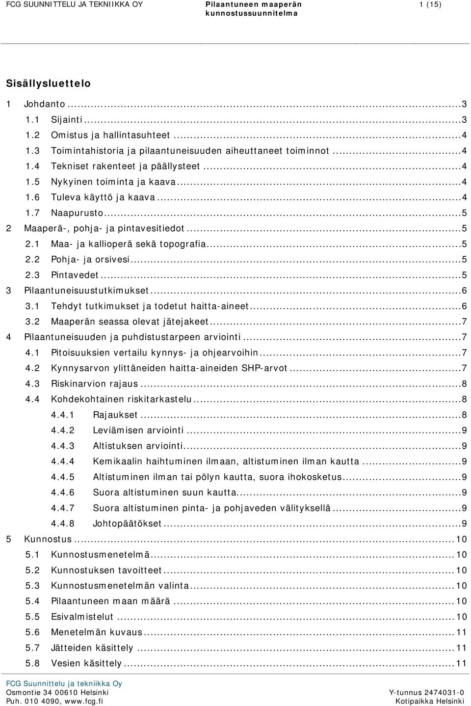 ..5 2 Maaperä-, pohja- ja pintavesitiedot...5 2.1 Maa- ja kallioperä sekä topografia...5 2.2 Pohja- ja orsivesi...5 2.3 Pintavedet...5 3 Pilaantuneisuustutkimukset...6 3.