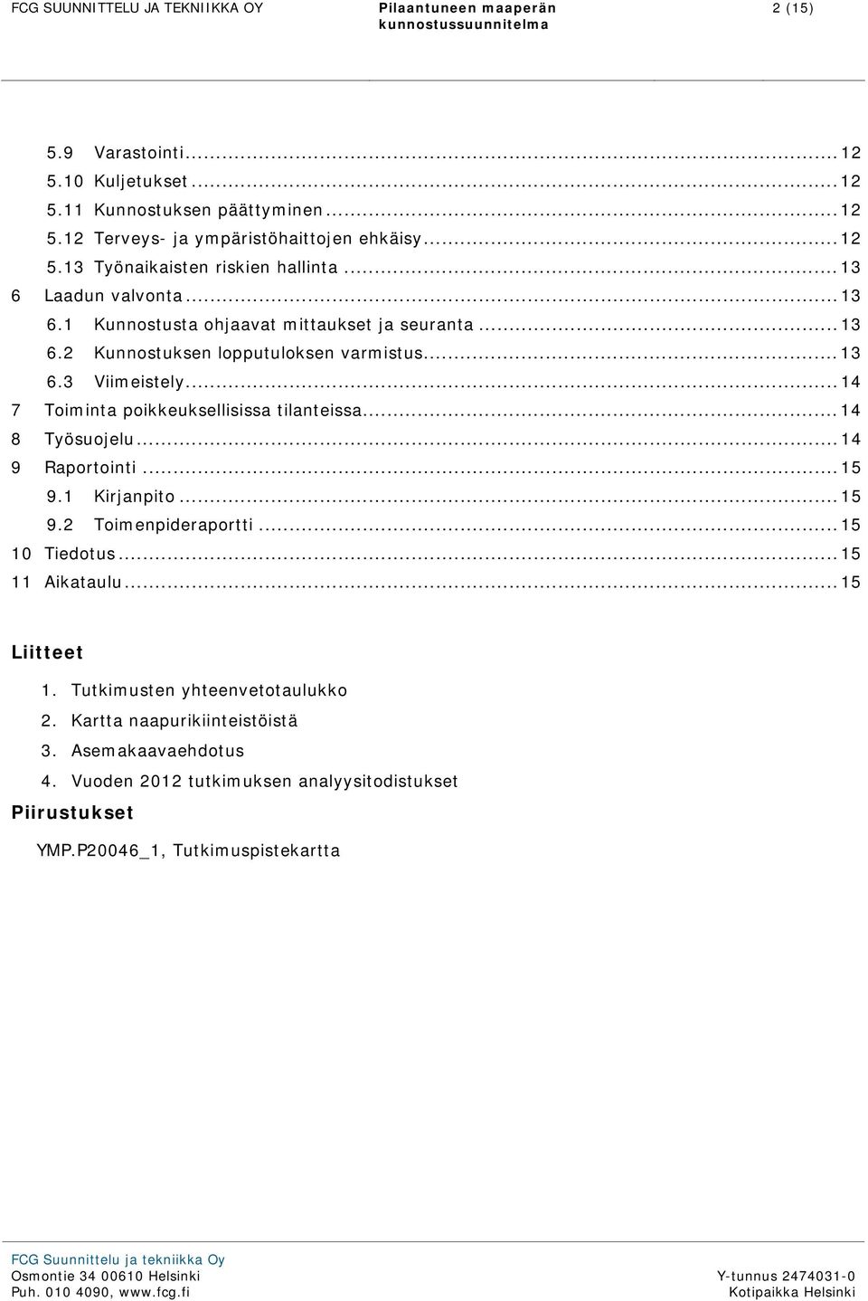 ..14 7 Toiminta poikkeuksellisissa tilanteissa...14 8 Työsuojelu...14 9 Raportointi...15 9.1 Kirjanpito...15 9.2 Toimenpideraportti...15 10 Tiedotus...15 11 Aikataulu...15 Liitteet 1.