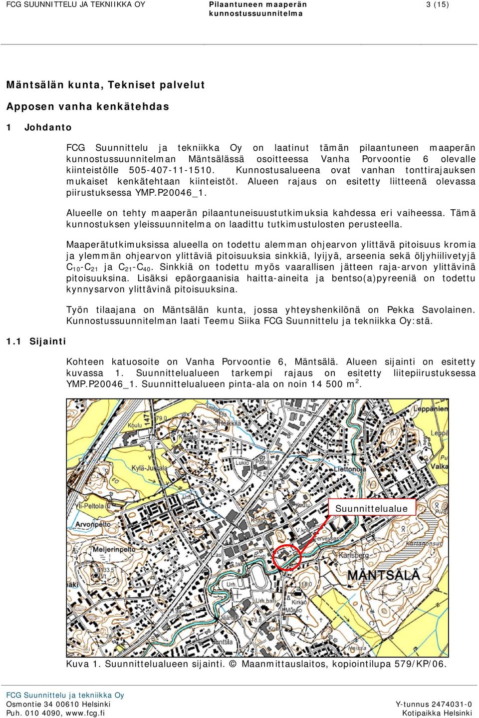 Kunnostusalueena ovat vanhan tonttirajauksen mukaiset kenkätehtaan kiinteistöt. Alueen rajaus on esitetty liitteenä olevassa piirustuksessa YMP.P20046_1.