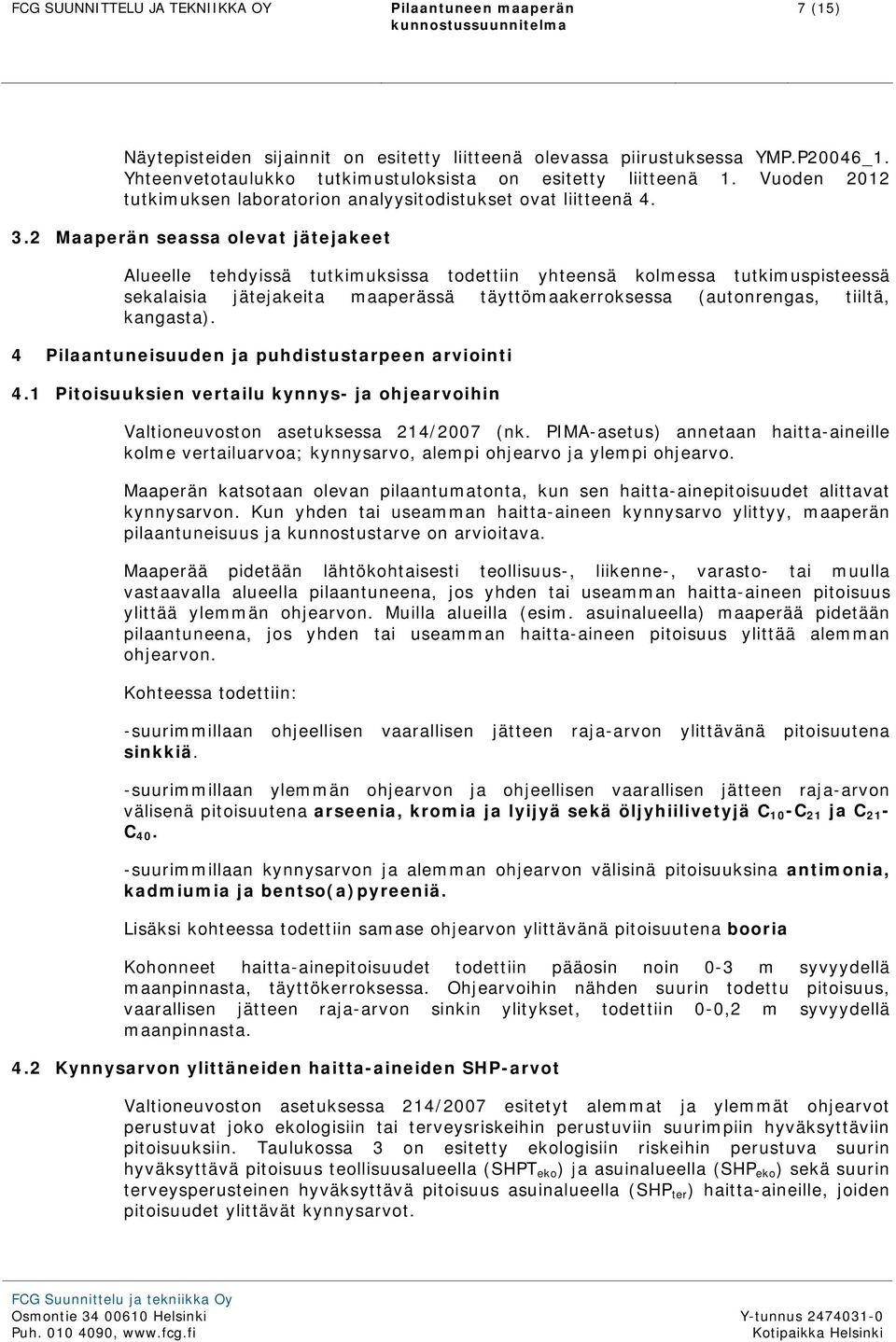 2 Maaperän seassa olevat jätejakeet Alueelle tehdyissä tutkimuksissa todettiin yhteensä kolmessa tutkimuspisteessä sekalaisia jätejakeita maaperässä täyttömaakerroksessa (autonrengas, tiiltä,