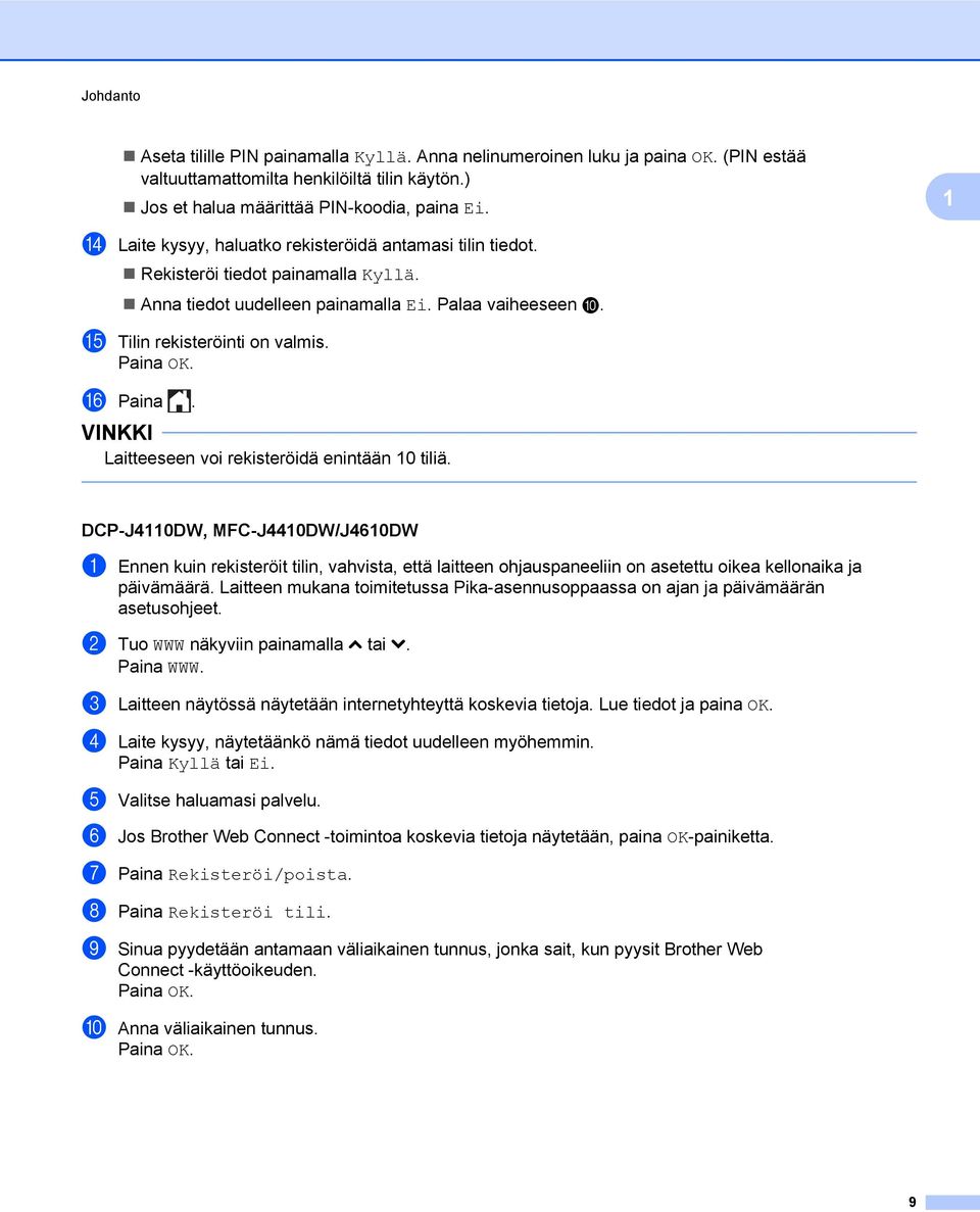 Laitteeseen voi rekisteröidä enintään 10 tiliä. DCP-J4110DW, MFC-J4410DW/J4610DW a Ennen kuin rekisteröit tilin, vahvista, että laitteen ohjauspaneeliin on asetettu oikea kellonaika ja päivämäärä.