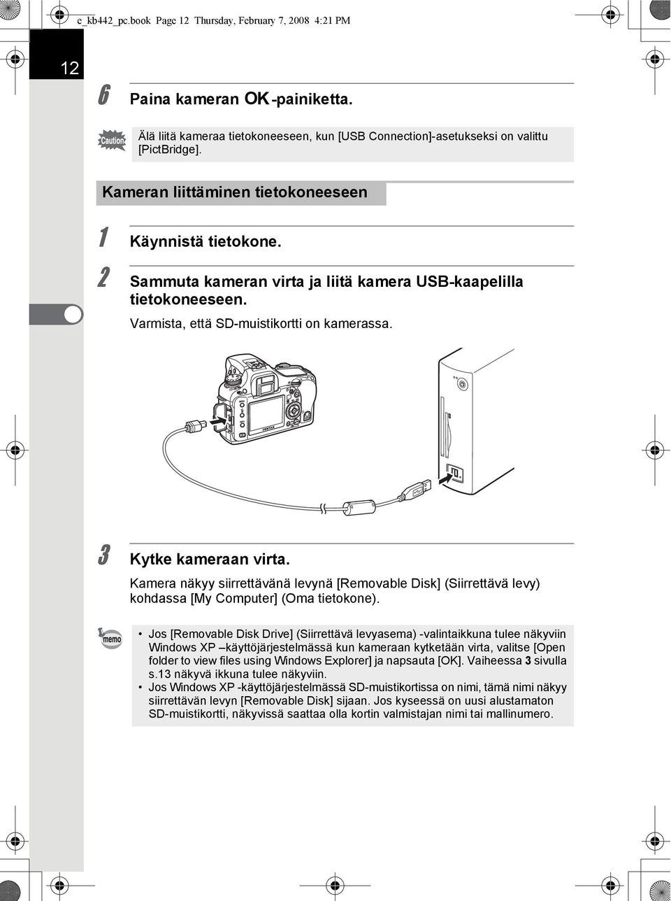 Kamera näkyy siirrettävänä levynä [Removable Disk] (Siirrettävä levy) kohdassa [My Computer] (Oma tietokone).