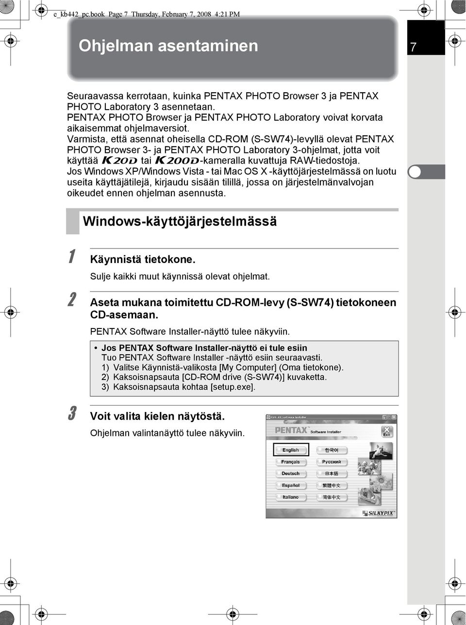 Varmista, että asennat oheisella CD-ROM (S-SW74)-levyllä olevat PENTAX PHOTO Browser 3- ja PENTAX PHOTO Laboratory 3-ohjelmat, jotta voit käyttää u tai x-kameralla kuvattuja RAW-tiedostoja.