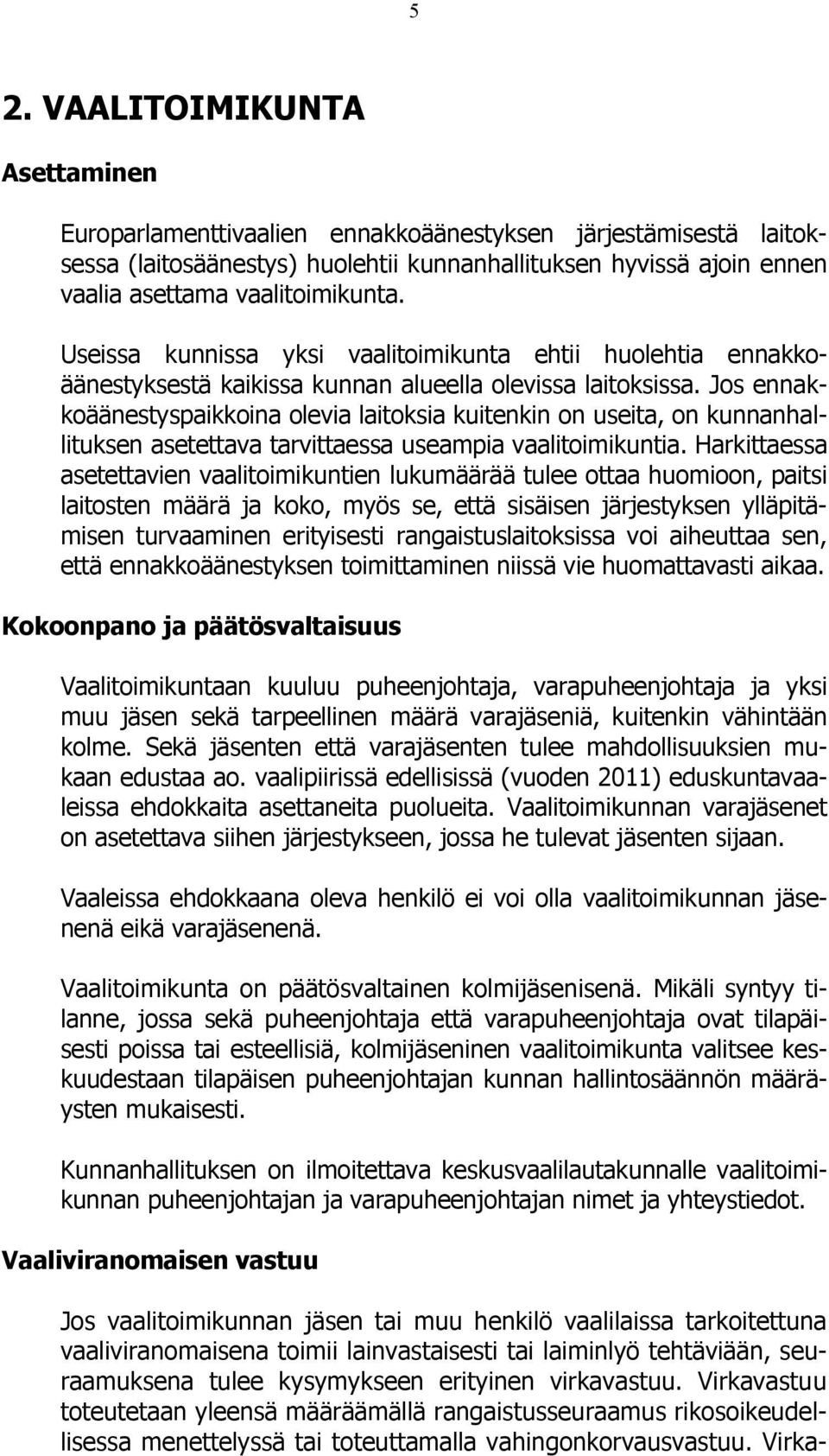 Jos ennakkoäänestyspaikkoina olevia laitoksia kuitenkin on useita, on kunnanhallituksen asetettava tarvittaessa useampia vaalitoimikuntia.