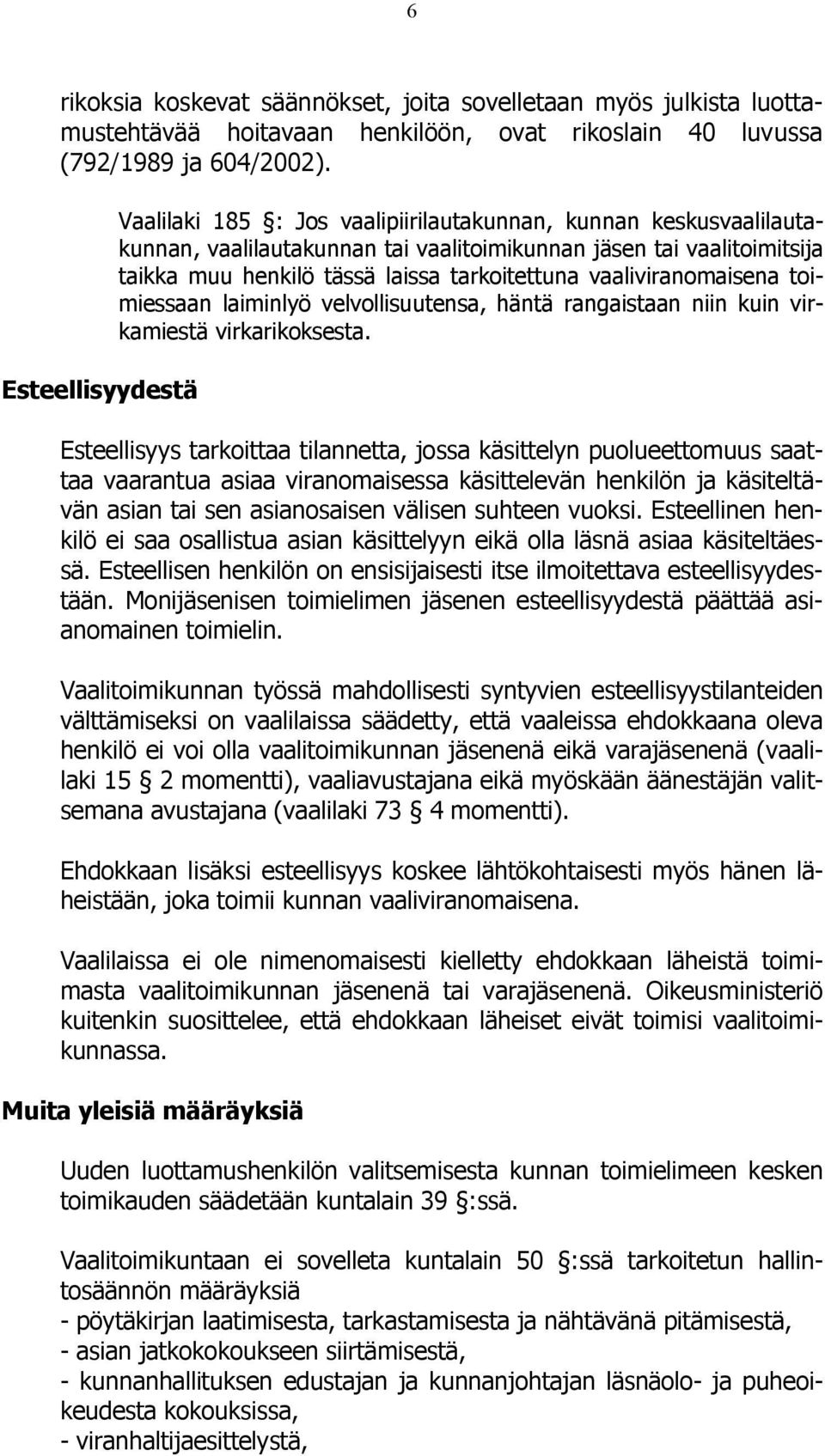 tarkoitettuna vaaliviranomaisena toimiessaan laiminlyö velvollisuutensa, häntä rangaistaan niin kuin virkamiestä virkarikoksesta.