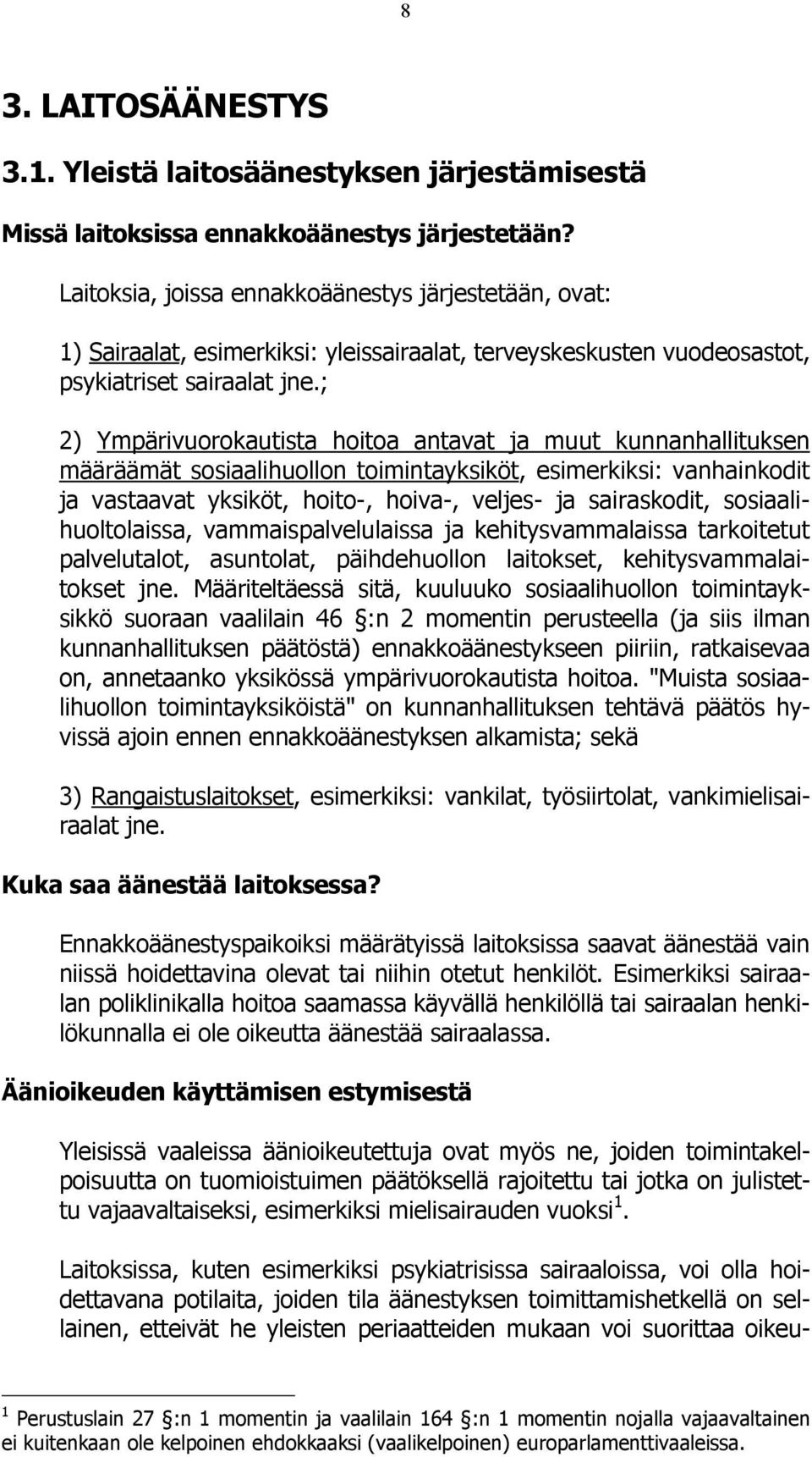 ; 2) Ympärivuorokautista hoitoa antavat ja muut kunnanhallituksen määräämät sosiaalihuollon toimintayksiköt, esimerkiksi: vanhainkodit ja vastaavat yksiköt, hoito-, hoiva-, veljes- ja sairaskodit,