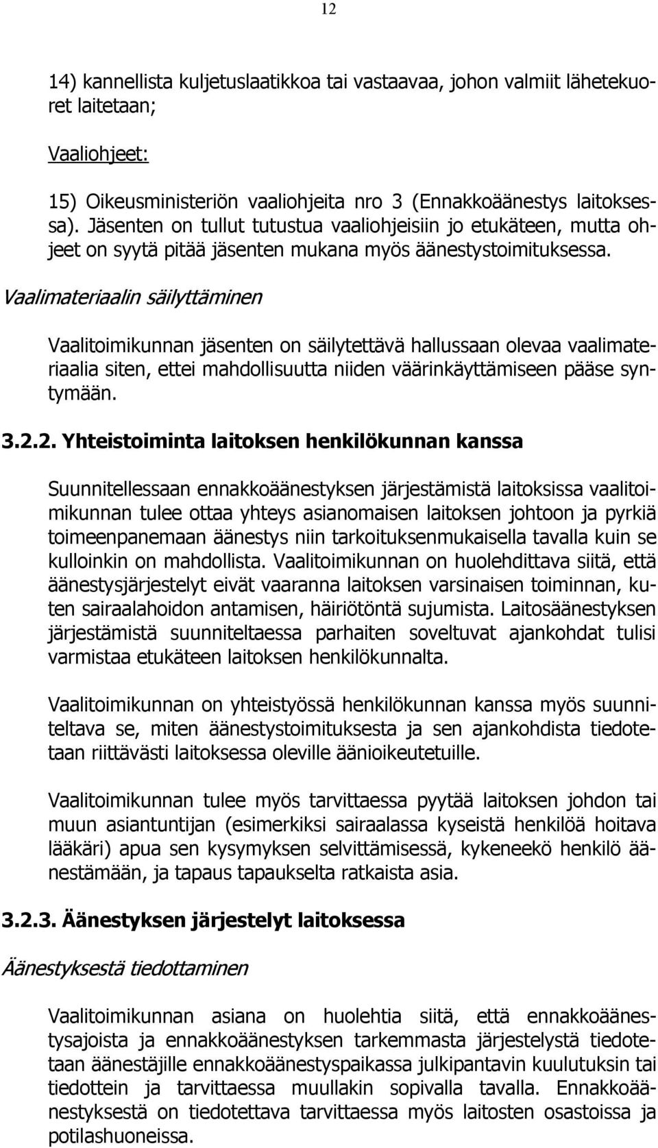 Vaalimateriaalin säilyttäminen Vaalitoimikunnan jäsenten on säilytettävä hallussaan olevaa vaalimateriaalia siten, ettei mahdollisuutta niiden väärinkäyttämiseen pääse syntymään. 3.2.