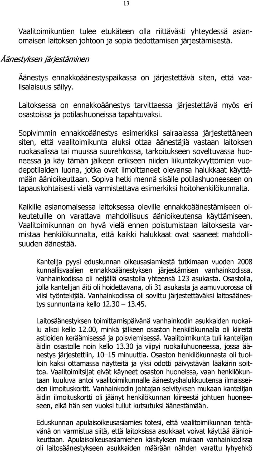 Laitoksessa on ennakkoäänestys tarvittaessa järjestettävä myös eri osastoissa ja potilashuoneissa tapahtuvaksi.