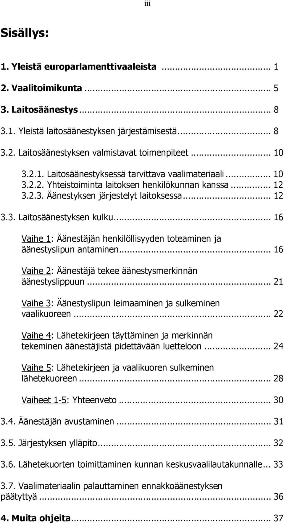 .. 16 Vaihe 1: Äänestäjän henkilöllisyyden toteaminen ja äänestyslipun antaminen... 16 Vaihe 2: Äänestäjä tekee äänestysmerkinnän äänestyslippuun.