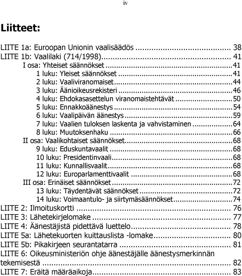 .. 59 7 luku: Vaalien tuloksen laskenta ja vahvistaminen... 64 8 luku: Muutoksenhaku... 66 II osa: Vaalikohtaiset säännökset... 68 9 luku: Eduskuntavaalit... 68 10 luku: Presidentinvaali.