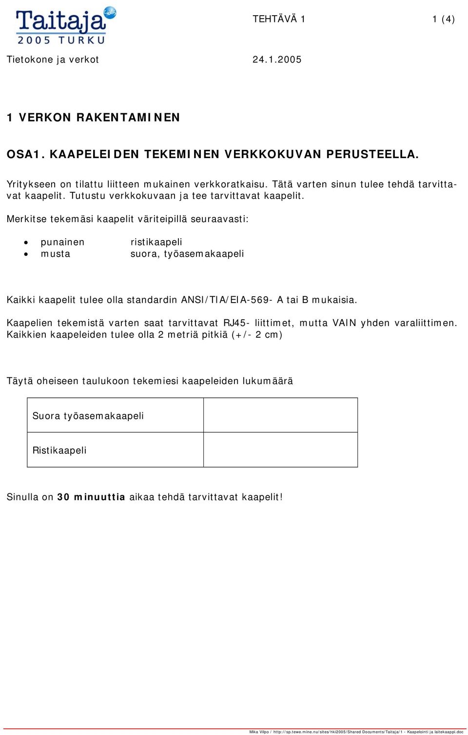 Merkitse tekemäsi kaapelit väriteipillä seuraavasti: punainen ristikaapeli musta suora, työasemakaapeli Kaikki kaapelit tulee olla standardin ANSI/TIA/EIA-569- A tai B mukaisia.