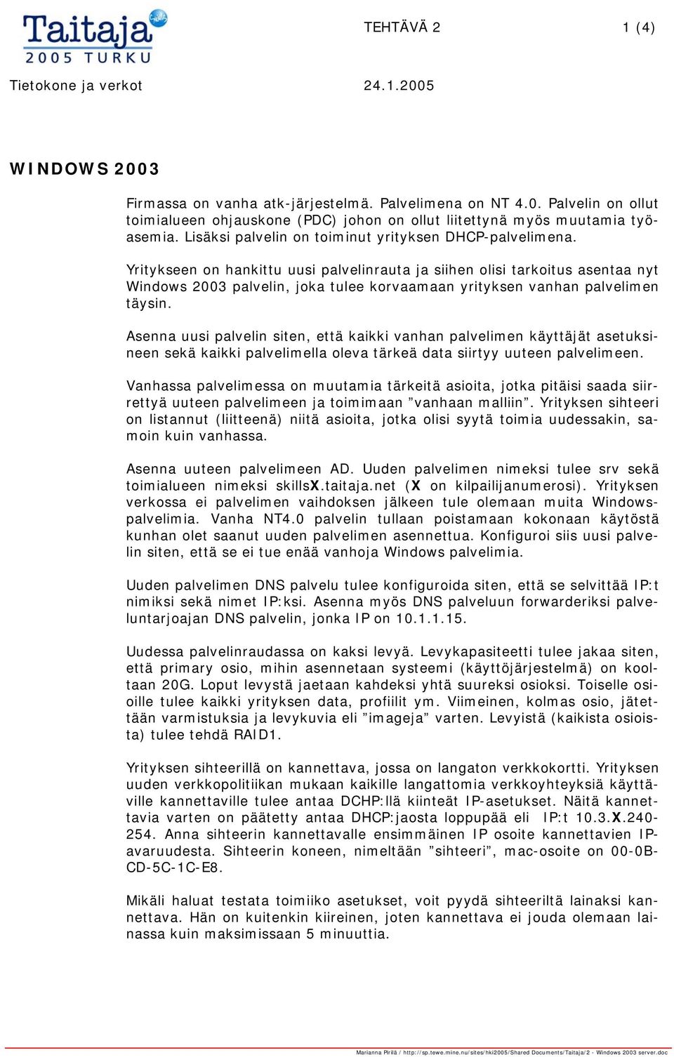 Yritykseen on hankittu uusi palvelinrauta ja siihen olisi tarkoitus asentaa nyt Windows 2003 palvelin, joka tulee korvaamaan yrityksen vanhan palvelimen täysin.