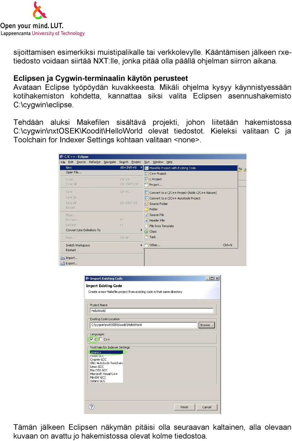 Mikäli ohjelma kysyy käynnistyessään kotihakemiston kohdetta, kannattaa siksi valita Eclipsen asennushakemisto C:\cygwin\eclipse.