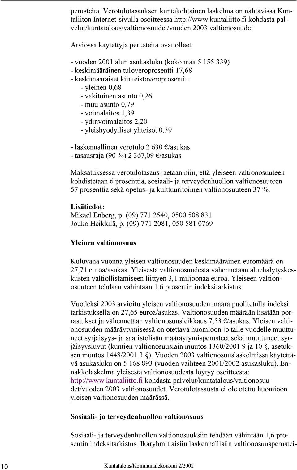 Arviossa käytettyjä perusteita ovat olleet: - vuoden 2001 alun asukasluku (koko maa 5 155 339) - keskimääräinen tuloveroprosentti 17,68 - keskimääräiset kiinteistöveroprosentit: - yleinen 0,68 -