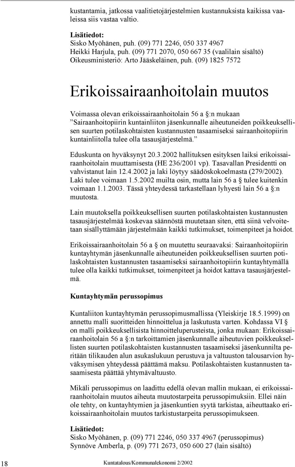 (09) 1825 7572 Erikoissairaanhoitolain muutos Voimassa olevan erikoissairaanhoitolain 56 a :n mukaan Sairaanhoitopiirin kuntainliiton jäsenkunnalle aiheutuneiden poikkeuksellisen suurten