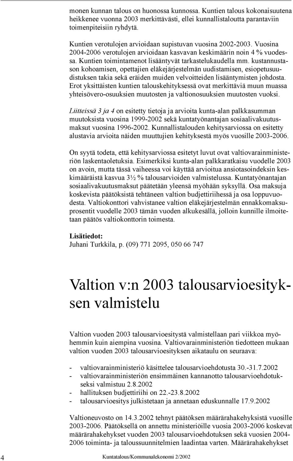 kustannustason kohoamisen, opettajien eläkejärjestelmän uudistamisen, esiopetusuudistuksen takia sekä eräiden muiden velvoitteiden lisääntymisten johdosta.