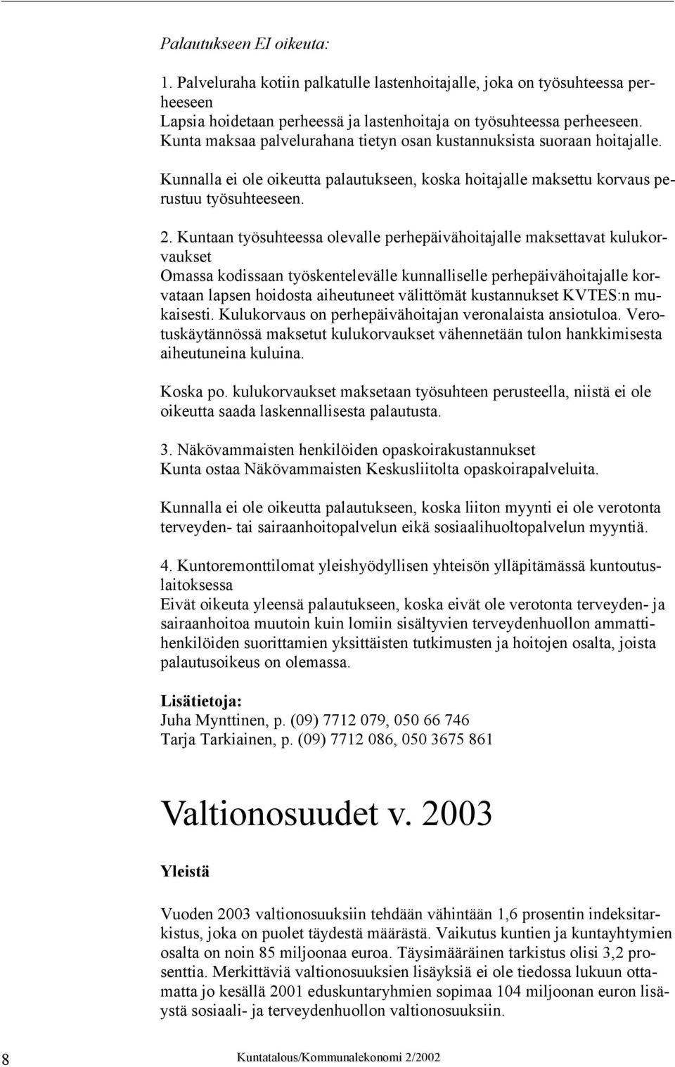 Kuntaan työsuhteessa olevalle perhepäivähoitajalle maksettavat kulukorvaukset Omassa kodissaan työskentelevälle kunnalliselle perhepäivähoitajalle korvataan lapsen hoidosta aiheutuneet välittömät