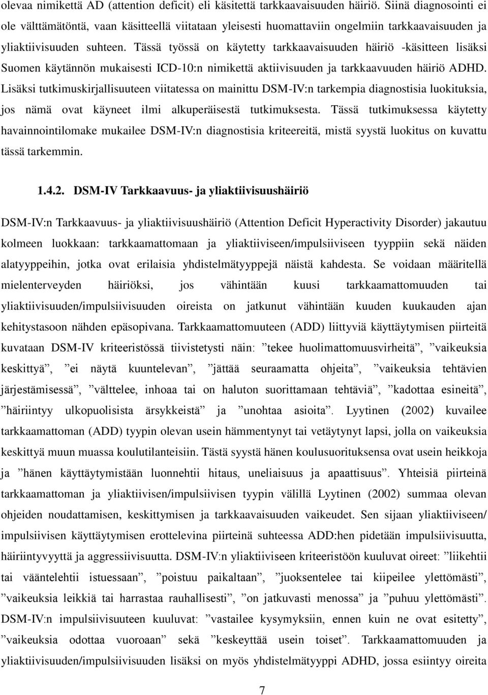 Tässä työssä on käytetty tarkkaavaisuuden häiriö -käsitteen lisäksi Suomen käytännön mukaisesti ICD-10:n nimikettä aktiivisuuden ja tarkkaavuuden häiriö ADHD.