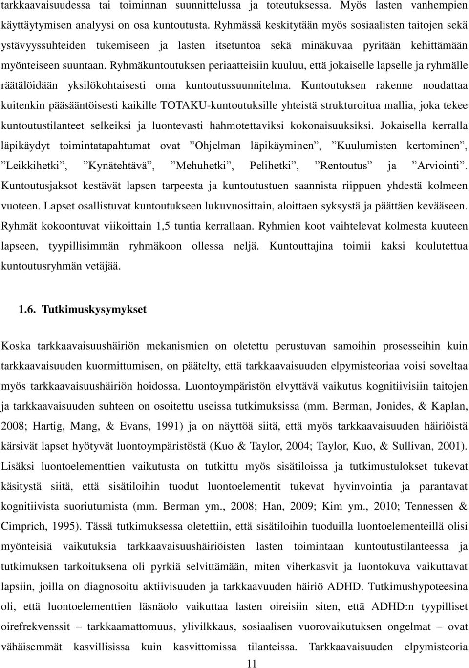 Ryhmäkuntoutuksen periaatteisiin kuuluu, että jokaiselle lapselle ja ryhmälle räätälöidään yksilökohtaisesti oma kuntoutussuunnitelma.