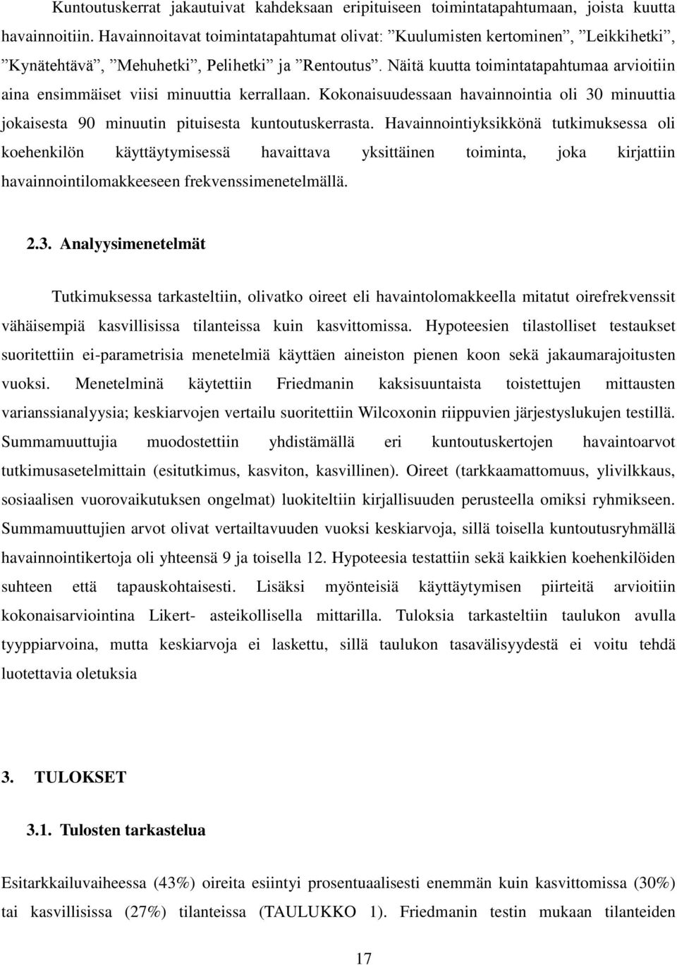 Näitä kuutta toimintatapahtumaa arvioitiin aina ensimmäiset viisi minuuttia kerrallaan. Kokonaisuudessaan havainnointia oli 30 minuuttia jokaisesta 90 minuutin pituisesta kuntoutuskerrasta.