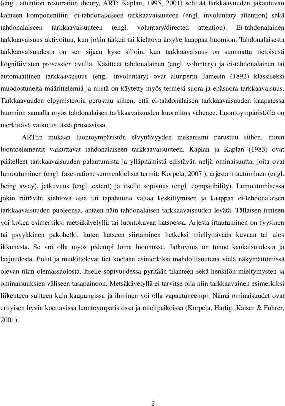 Tahdonalaisesta tarkkaavaisuudesta on sen sijaan kyse silloin, kun tarkkaavaisuus on suunnattu tietoisesti kognitiivisten prosessien avulla. Käsitteet tahdonalainen (engl.