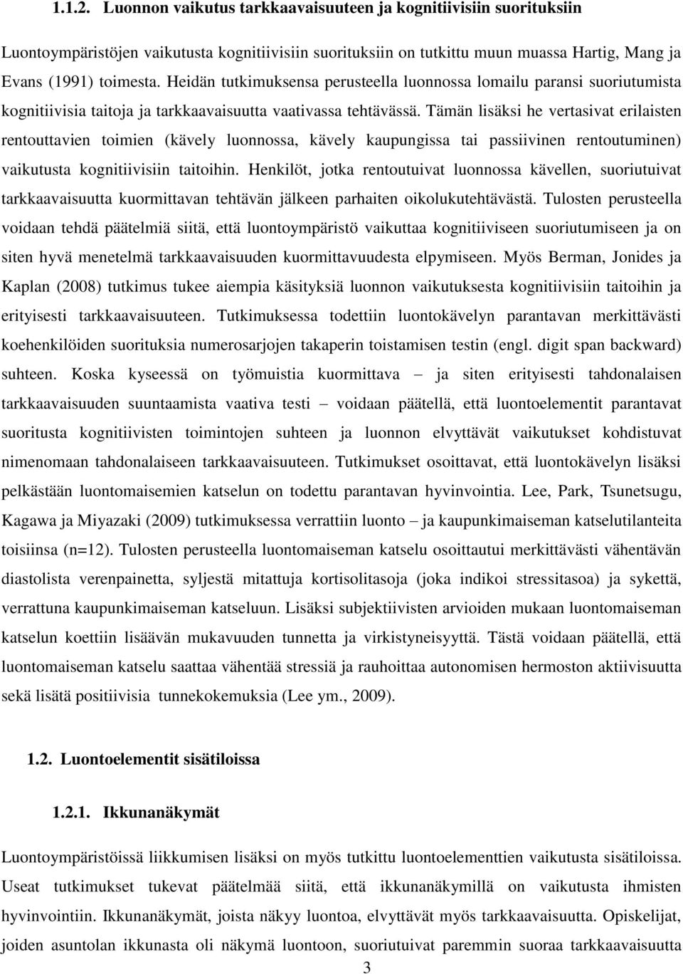 Tämän lisäksi he vertasivat erilaisten rentouttavien toimien (kävely luonnossa, kävely kaupungissa tai passiivinen rentoutuminen) vaikutusta kognitiivisiin taitoihin.