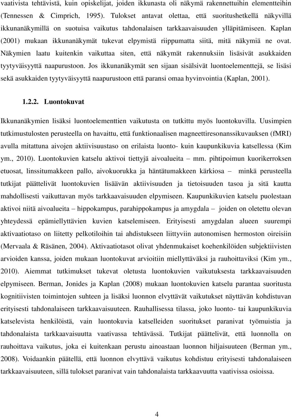 Kaplan (2001) mukaan ikkunanäkymät tukevat elpymistä riippumatta siitä, mitä näkymiä ne ovat.