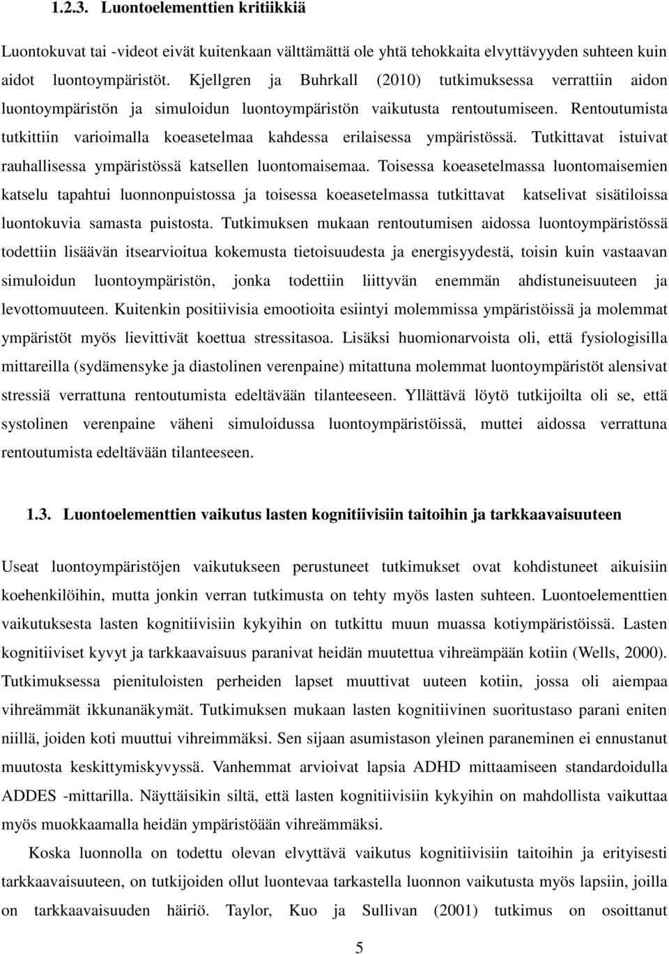 Rentoutumista tutkittiin varioimalla koeasetelmaa kahdessa erilaisessa ympäristössä. Tutkittavat istuivat rauhallisessa ympäristössä katsellen luontomaisemaa.