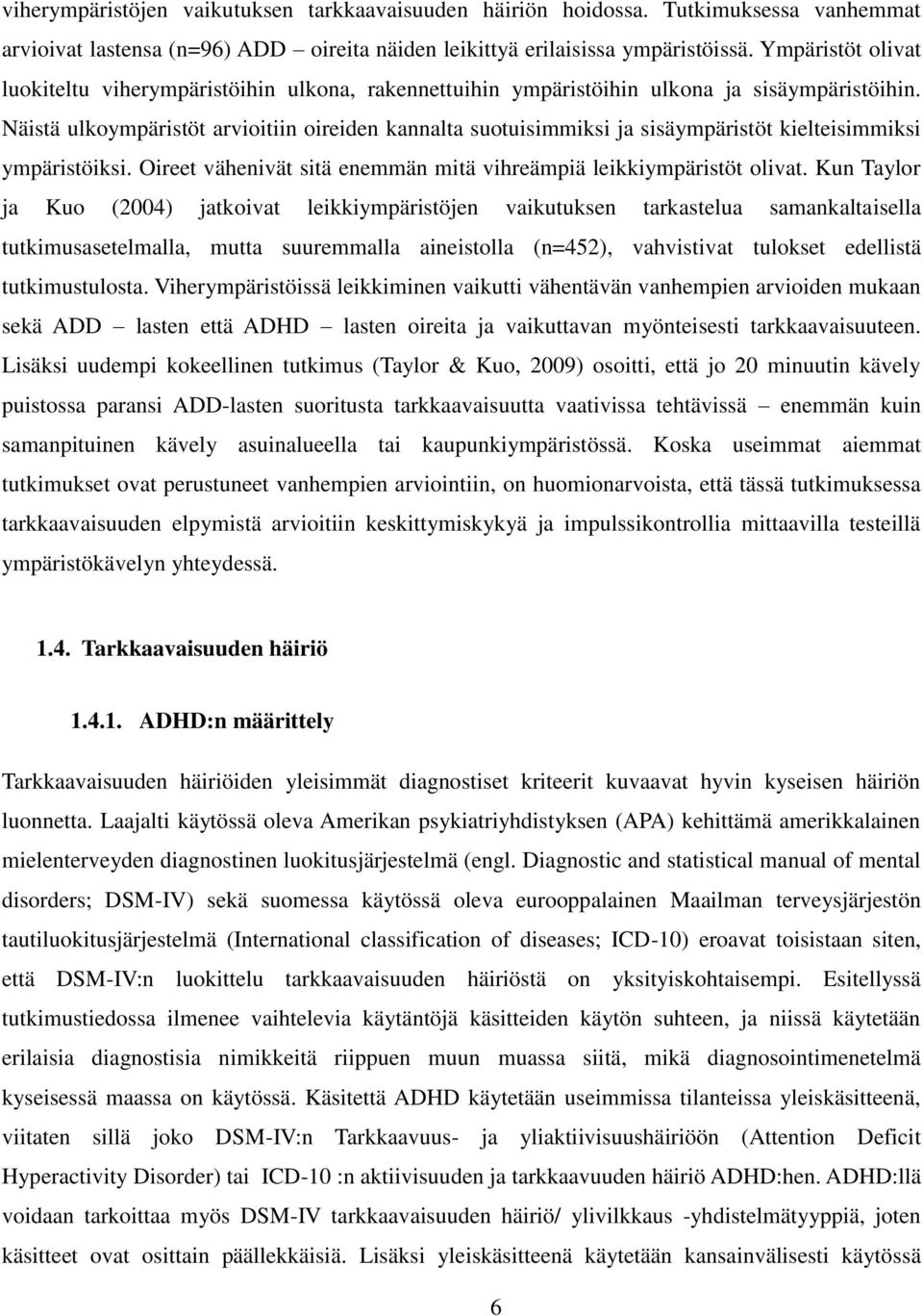 Näistä ulkoympäristöt arvioitiin oireiden kannalta suotuisimmiksi ja sisäympäristöt kielteisimmiksi ympäristöiksi. Oireet vähenivät sitä enemmän mitä vihreämpiä leikkiympäristöt olivat.