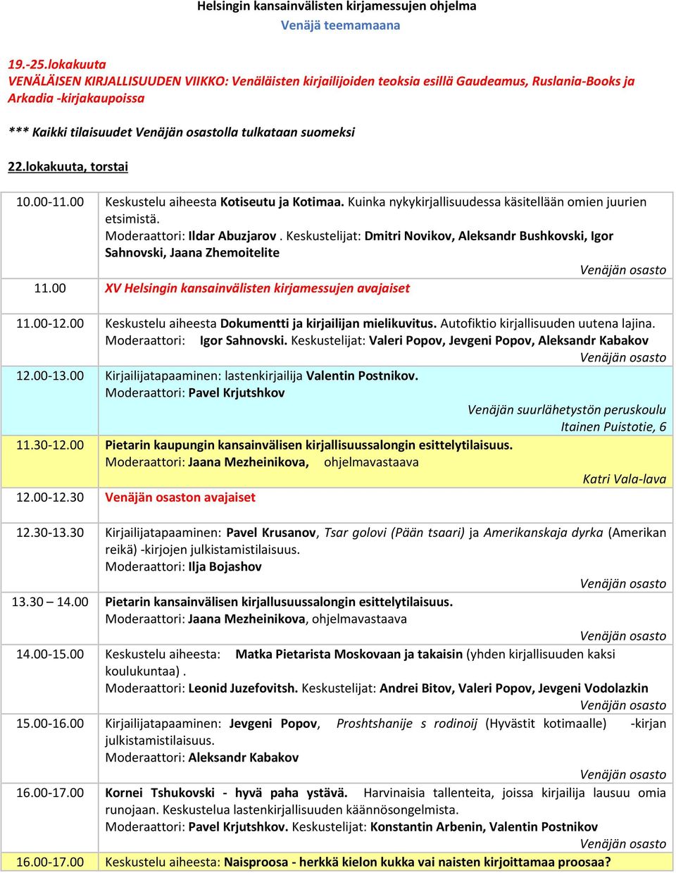 lokakuuta, torstai 10.00-11.00 Keskustelu aiheesta Kotiseutu ja Kotimaa. Kuinka nykykirjallisuudessa käsitellään omien juurien etsimistä. Moderaattori: Ildar Abuzjarov.