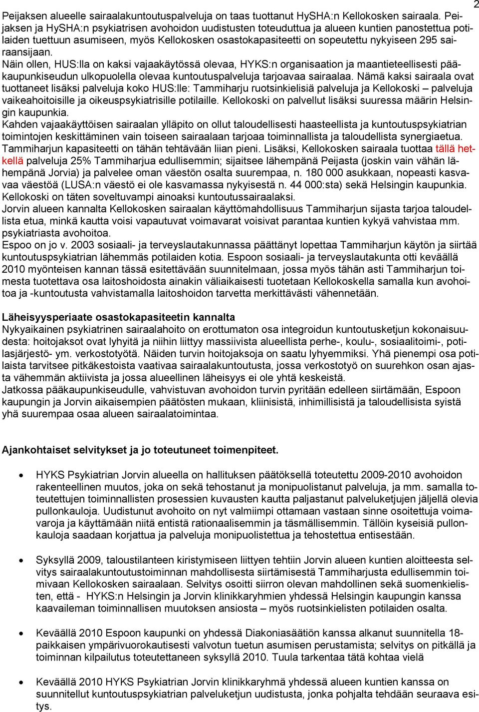 sairaansijaan. Näin ollen, HUS:lla on kaksi vajaakäytössä olevaa, HYKS:n organisaation ja maantieteellisesti pääkaupunkiseudun ulkopuolella olevaa kuntoutuspalveluja tarjoavaa sairaalaa.